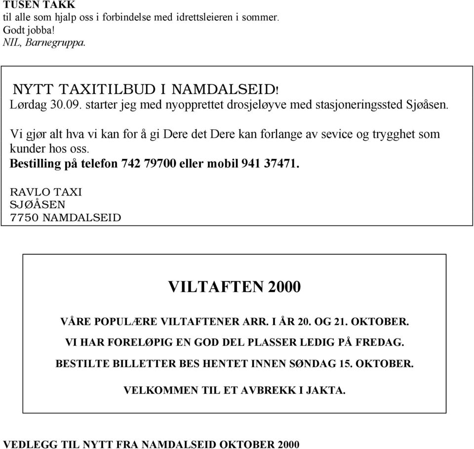 Vi gjør alt hva vi kan for å gi Dere det Dere kan forlange av sevice og trygghet som kunder hos oss. Bestilling på telefon 742 79700 eller mobil 941 37471.