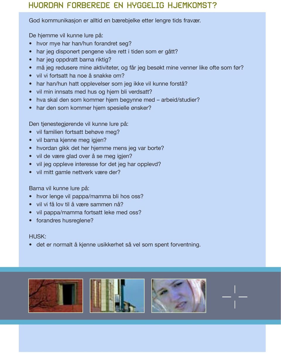 vil vi fortsatt ha noe å snakke om? har han/hun hatt opplevelser som jeg ikke vil kunne forstå? vil min innsats med hus og hjem bli verdsatt? hva skal den som kommer hjem begynne med arbeid/studier?