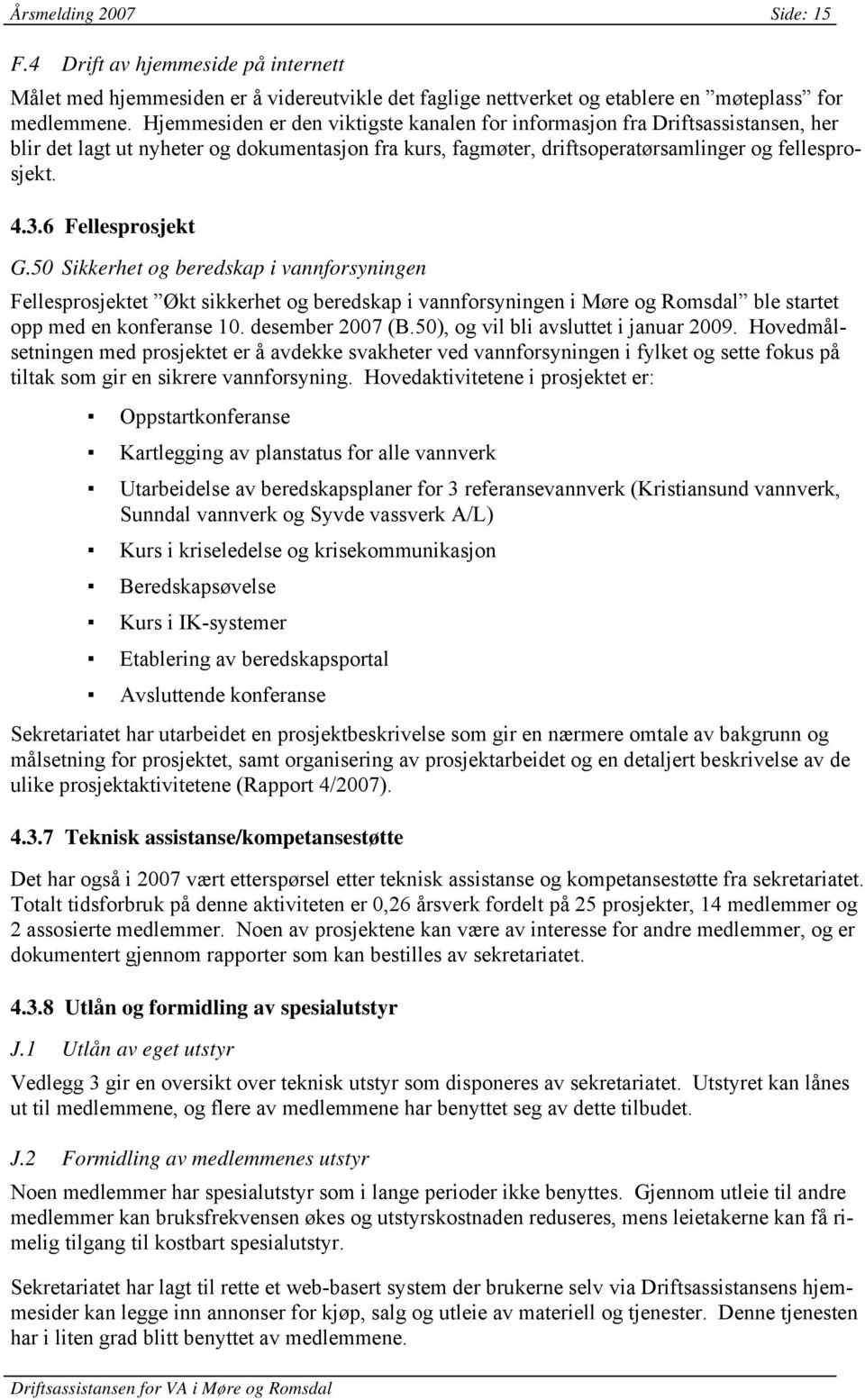 6 Fellesprosjekt G.50 Sikkerhet og beredskap i vannforsyningen Fellesprosjektet Økt sikkerhet og beredskap i vannforsyningen i Møre og Romsdal ble startet opp med en konferanse 10. desember 2007 (B.