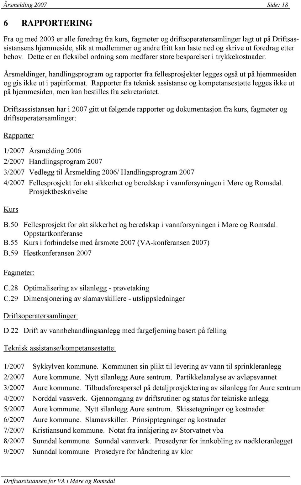 Årsmeldinger, handlingsprogram og rapporter fra fellesprosjekter legges også ut på hjemmesiden og gis ikke ut i papirformat.