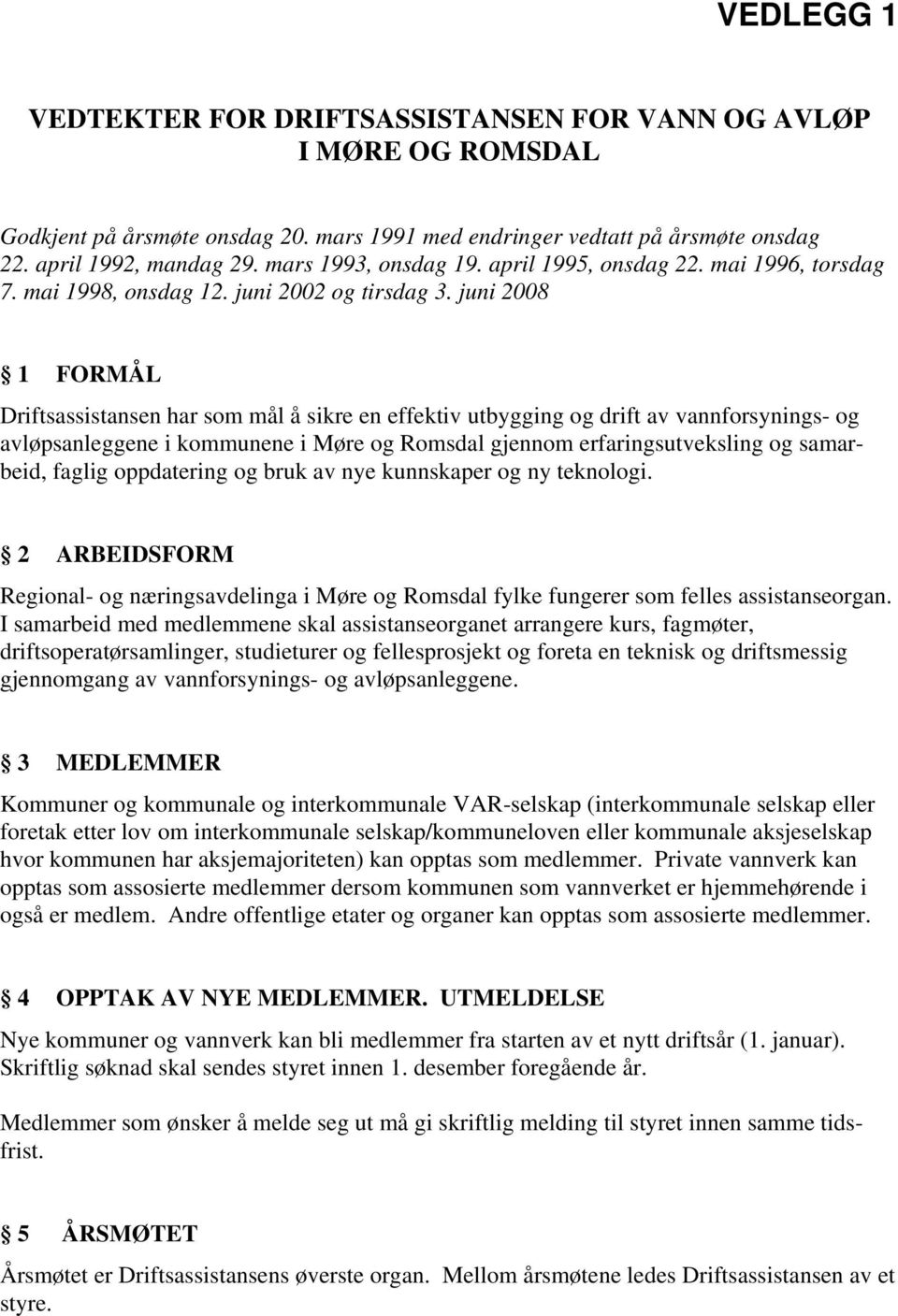 juni 2008 1 FORMÅL Driftsassistansen har som mål å sikre en effektiv utbygging og drift av vannforsynings- og avløpsanleggene i kommunene i Møre og Romsdal gjennom erfaringsutveksling og samarbeid,