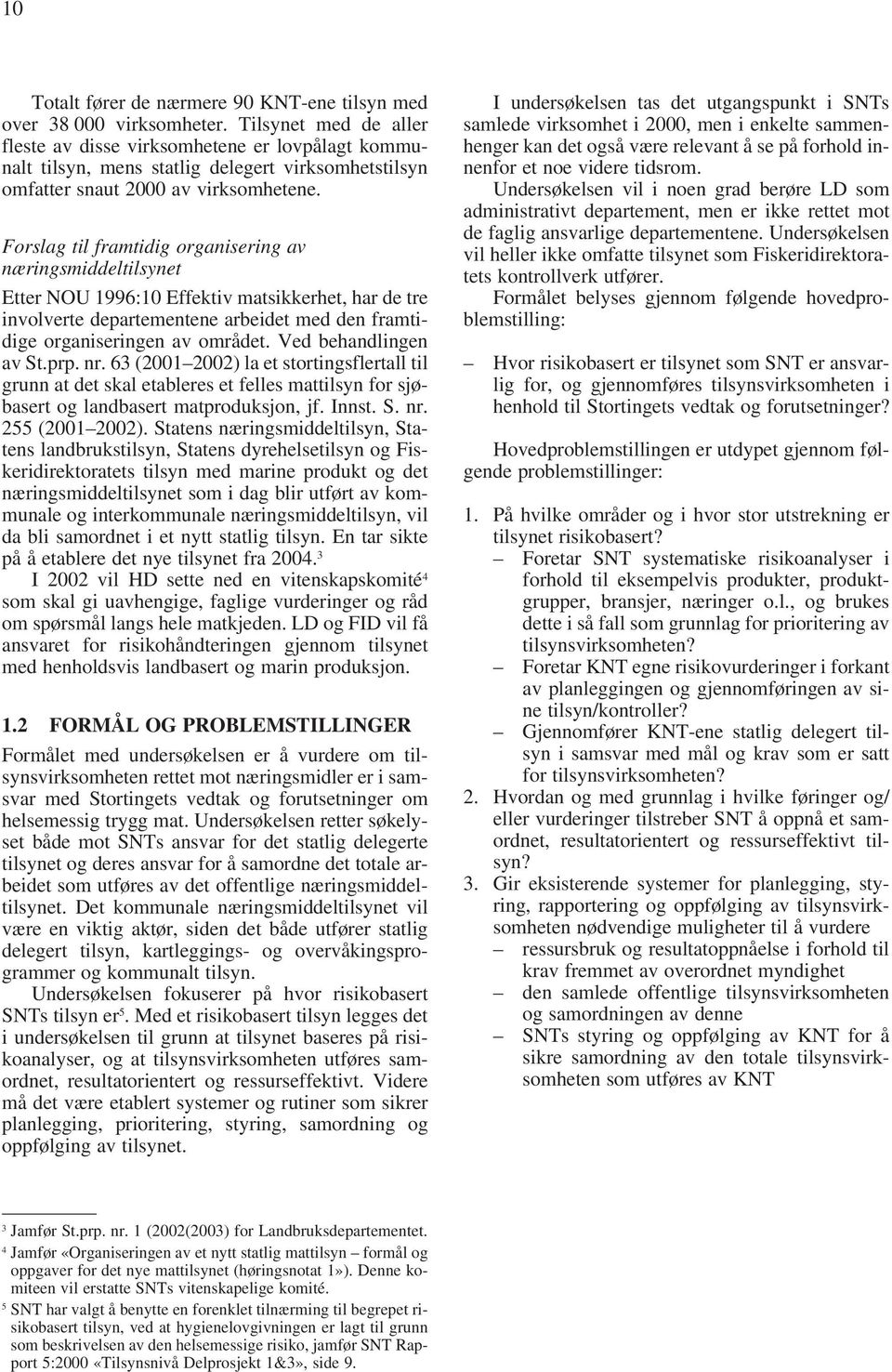 Forslag til framtidig organisering av næringsmiddeltilsynet Etter NOU 1996:10 Effektiv matsikkerhet, har de tre involverte departementene arbeidet med den framtidige organiseringen av området.