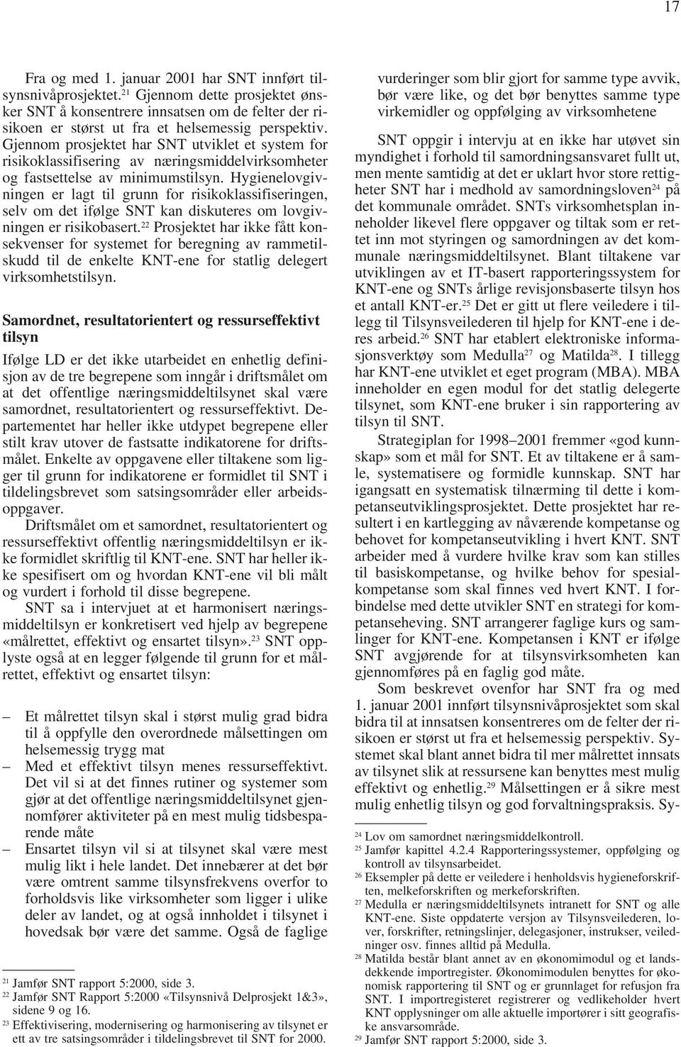 Hygienelovgivningen er lagt til grunn for risikoklassifiseringen, selv om det ifølge SNT kan diskuteres om lovgivningen er risikobasert.