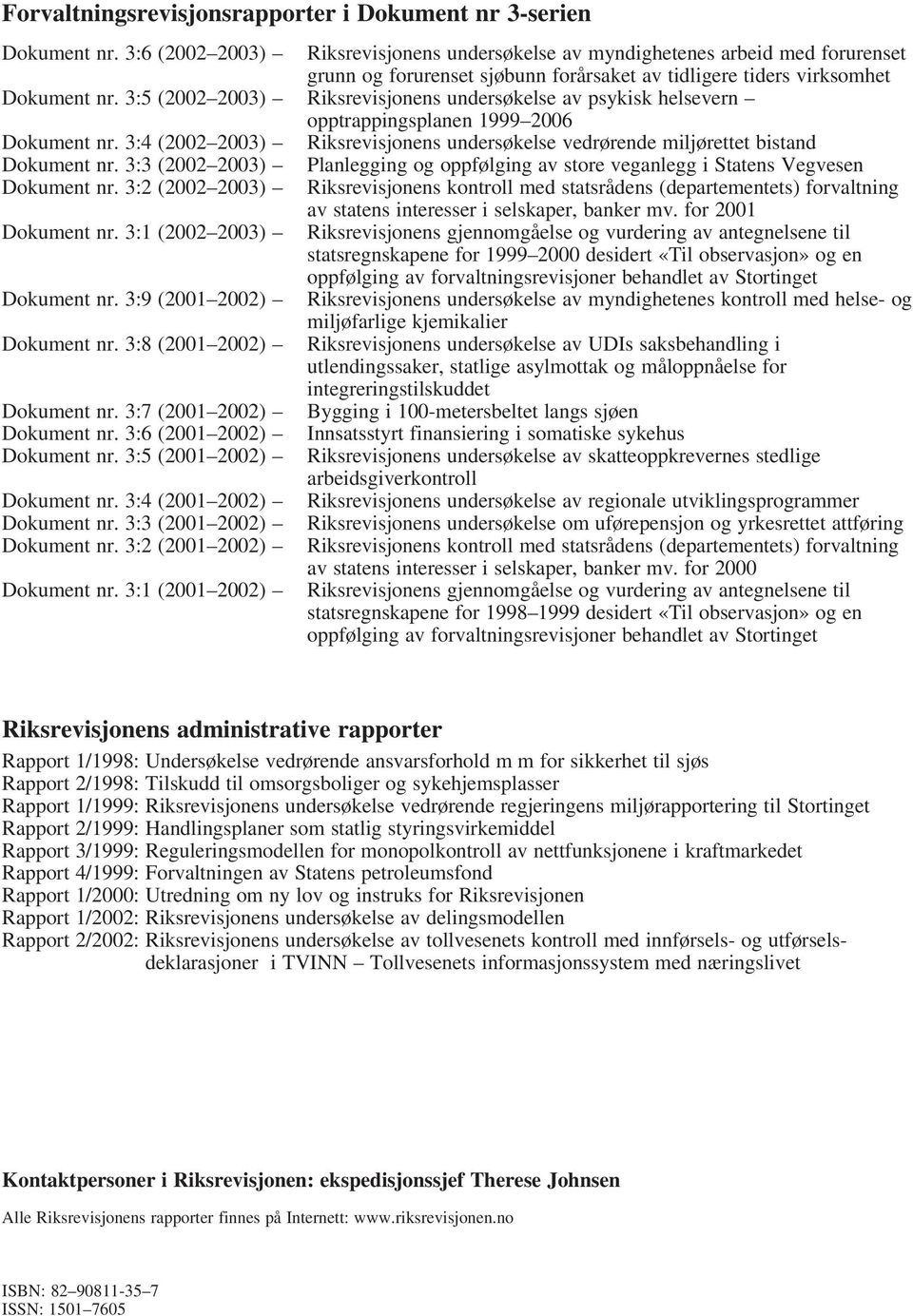 3:5 (2002 2003) Riksrevisjonens undersøkelse av psykisk helsevern opptrappingsplanen 1999 2006 Dokument nr. 3:4 (2002 2003) Riksrevisjonens undersøkelse vedrørende miljørettet bistand Dokument nr.