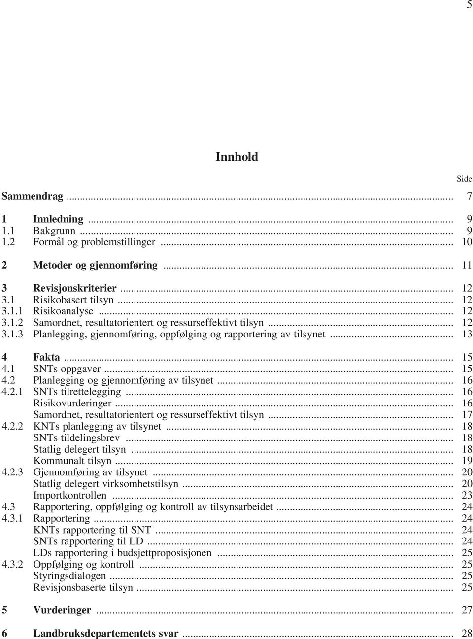 1 SNTs oppgaver... 15 4.2 Planlegging og gjennomføring av tilsynet... 16 4.2.1 SNTs tilrettelegging... 16 Risikovurderinger... 16 Samordnet, resultatorientert og ressurseffektivt tilsyn... 17 4.2.2 KNTs planlegging av tilsynet.