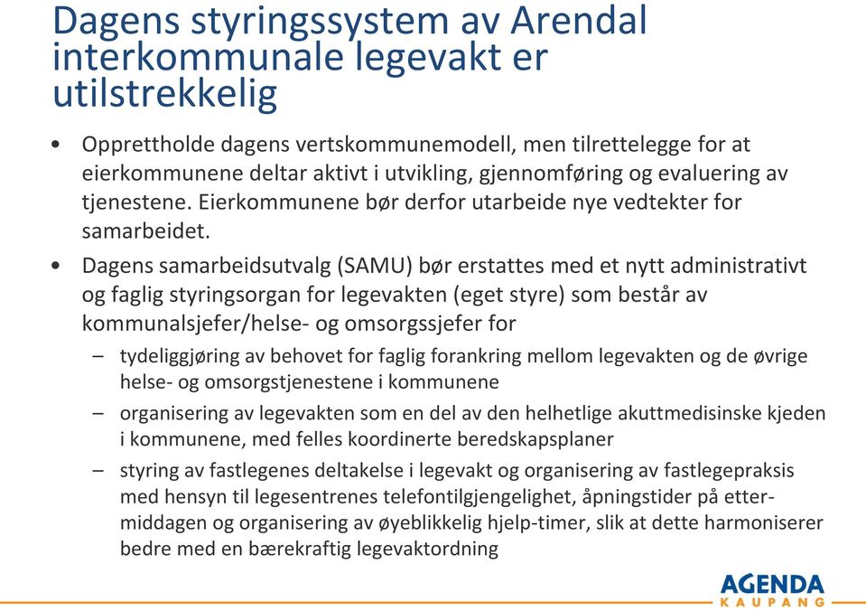 Dagens samarbeidsutvalg (SAMU) bør erstattes med et nytt administrativt og faglig styringsorgan for legevakten (eget styre) som består av kommunalsjefer/helse- og omsorgssjefer for tydeliggjøring av