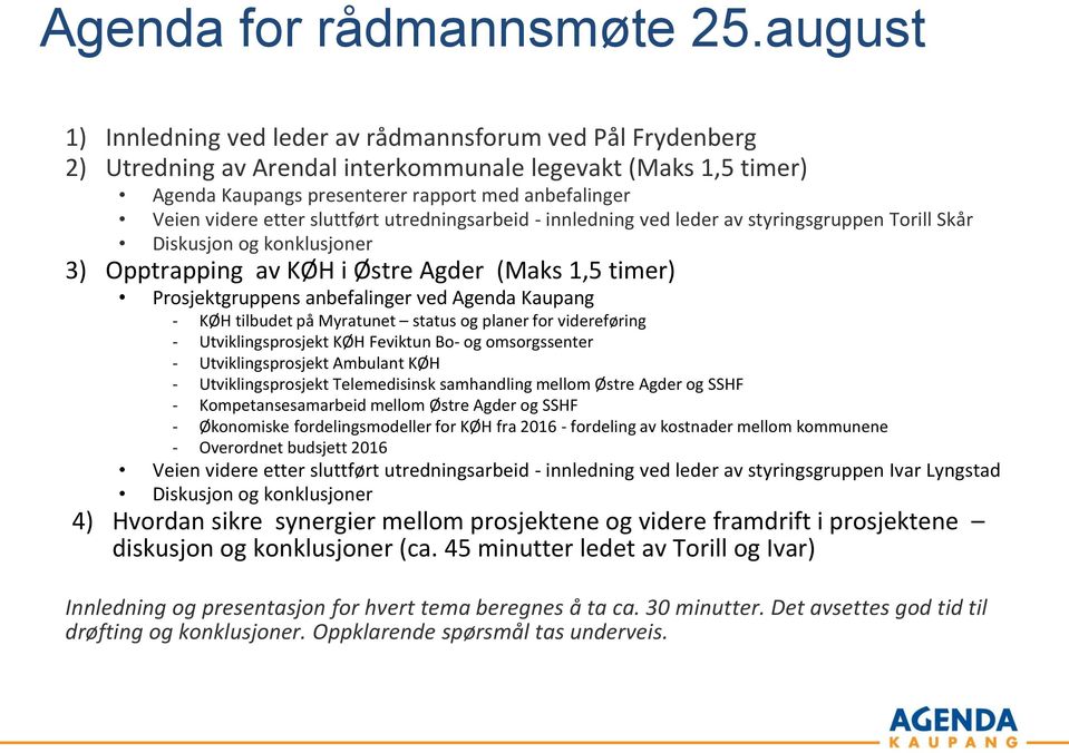 etter sluttført utredningsarbeid - innledning ved leder av styringsgruppen Torill Skår Diskusjon og konklusjoner 3) Opptrapping av KØH i Østre Agder (Maks 1,5 timer) Prosjektgruppens anbefalinger ved