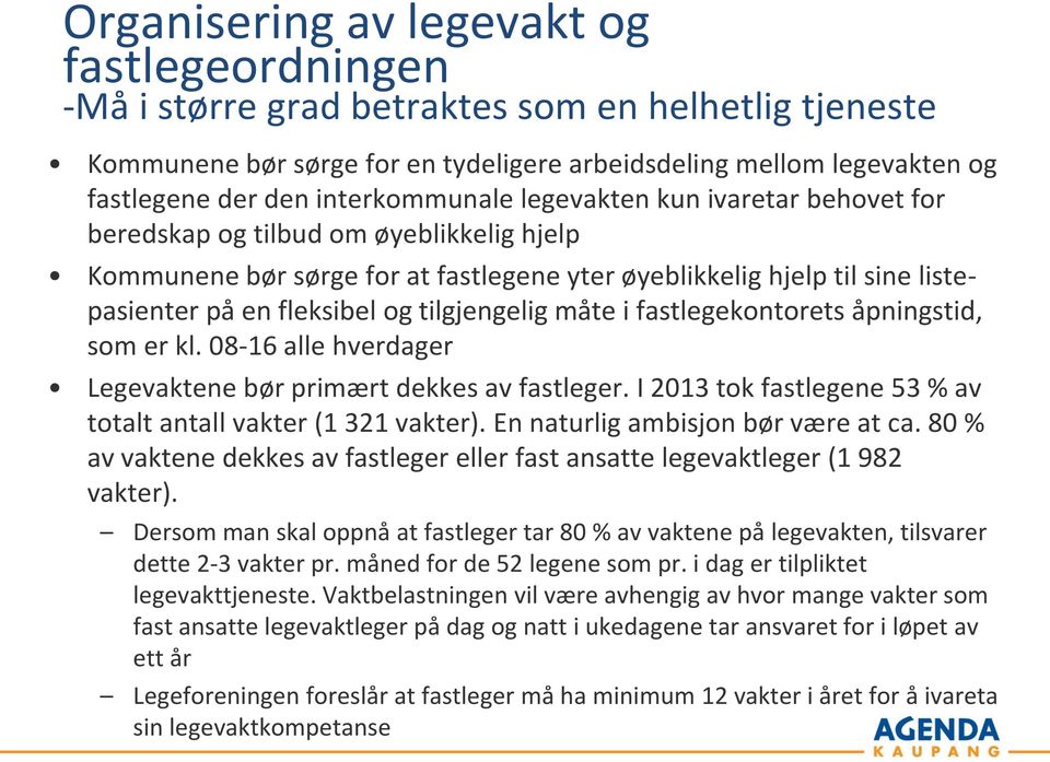 tilgjengelig måte i fastlegekontorets åpningstid, som er kl. 08-16 alle hverdager Legevaktene bør primært dekkes av fastleger. I 2013 tok fastlegene 53 % av totalt antall vakter (1 321 vakter).