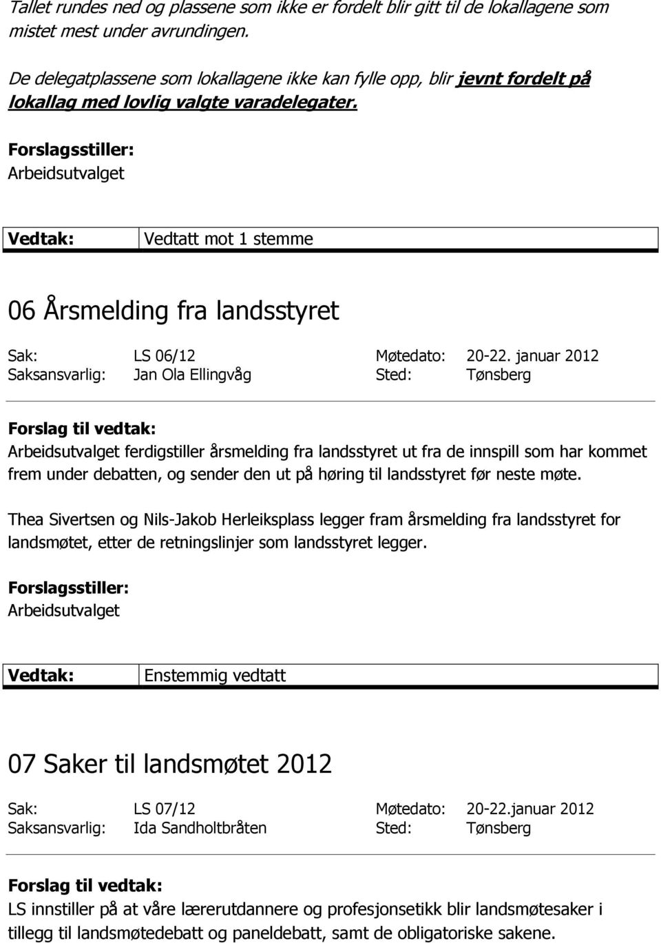 januar 2012 Saksansvarlig: Jan Ola Ellingvåg Sted: Tønsberg ferdigstiller årsmelding fra landsstyret ut fra de innspill som har kommet frem under debatten, og sender den ut på høring til landsstyret
