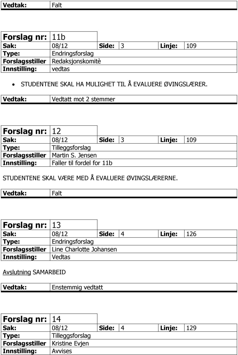 Jensen Innstilling: Faller til fordel for 11b STUDENTENE SKAL VÆRE MED Å EVALUERE ØVINGSLÆRERNE.