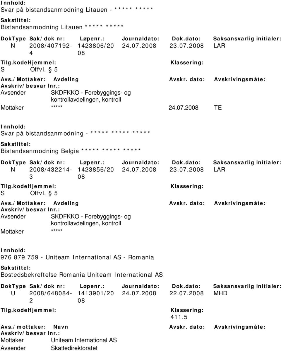 2008 TE Svar på bistandsanmodning - ***** ***** ***** Bistandsanmodning Belgia ***** ***** ***** N 2008/432214-1423856/20 24.07.2008 23.07.2008 LAR S Offvl. 5 Avs./: Avdeling Avskr.