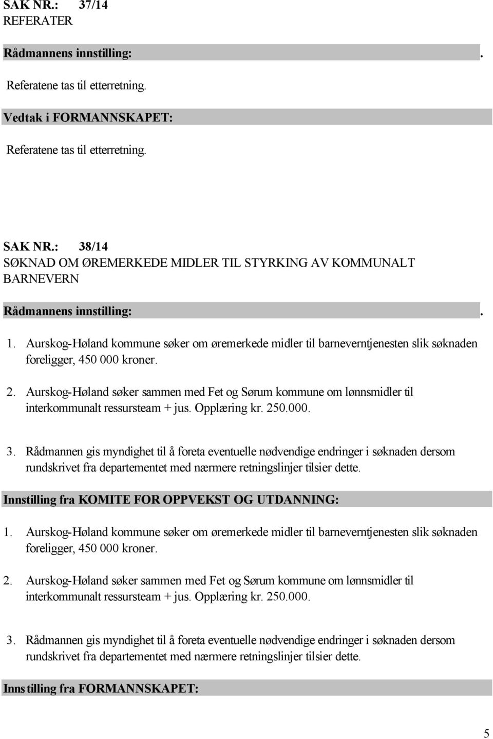 Aurskog-Høland søker sammen med Fet og Sørum kommune om lønnsmidler til interkommunalt ressursteam + jus. Opplæring kr. 250.000. 3.