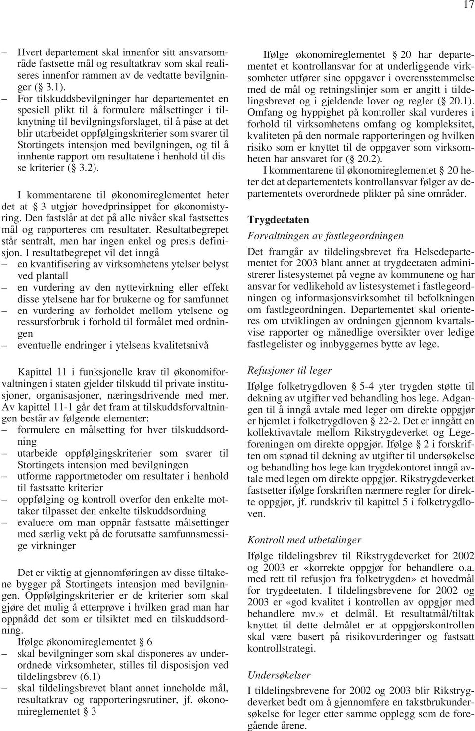 til Stortingets intensjon med bevilgningen, og til å innhente rapport om resultatene i henhold til disse kriterier ( 3.2).