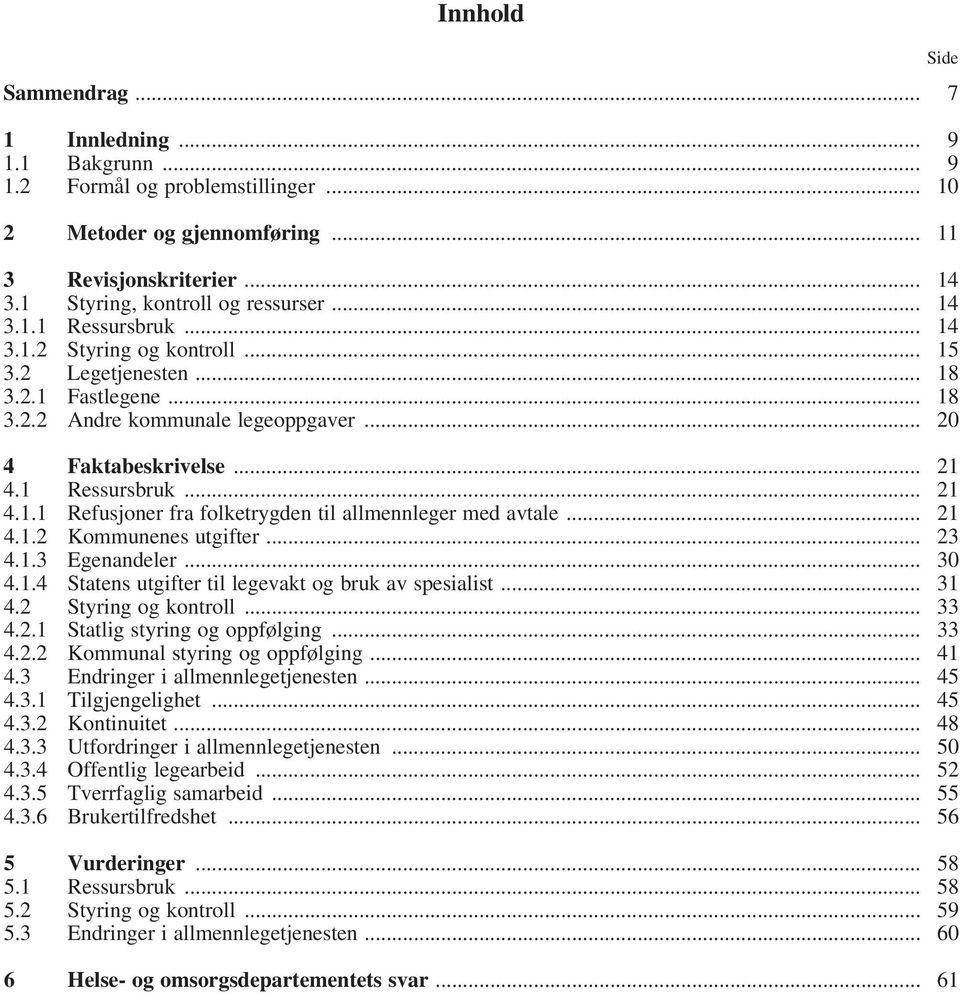 .. 21 4.1.2 Kommunenes utgifter... 23 4.1.3 Egenandeler... 30 4.1.4 Statens utgifter til legevakt og bruk av spesialist... 31 4.2 Styring og kontroll... 33 4.2.1 Statlig styring og oppfølging... 33 4.2.2 Kommunal styring og oppfølging.