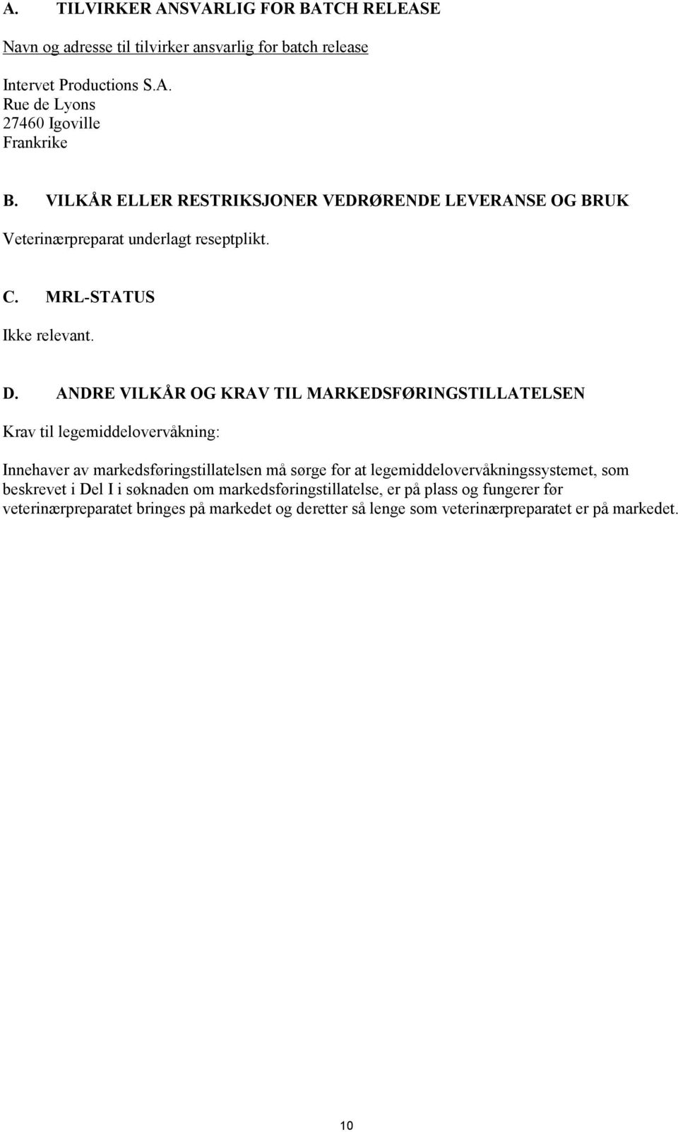 ANDRE VILKÅR OG KRAV TIL MARKEDSFØRINGSTILLATELSEN Krav til legemiddelovervåkning: Innehaver av markedsføringstillatelsen må sørge for at