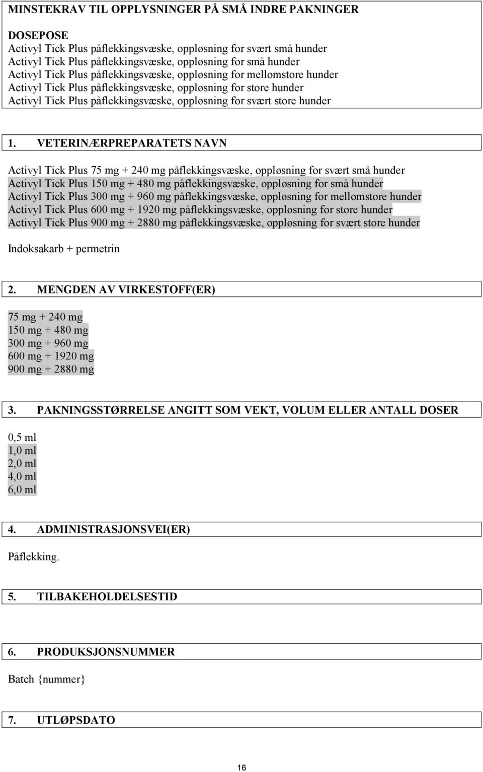 VETERINÆRPREPARATETS NAVN Activyl Tick Plus 75 mg + 240 mg påflekkingsvæske, oppløsning for svært små hunder Activyl Tick Plus 150 mg + 480 mg påflekkingsvæske, oppløsning for små hunder Activyl Tick