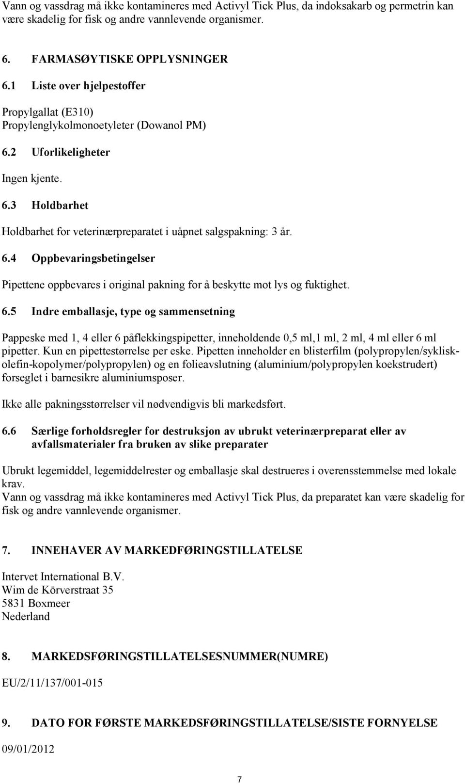 6.4 Oppbevaringsbetingelser Pipettene oppbevares i original pakning for å beskytte mot lys og fuktighet. 6.