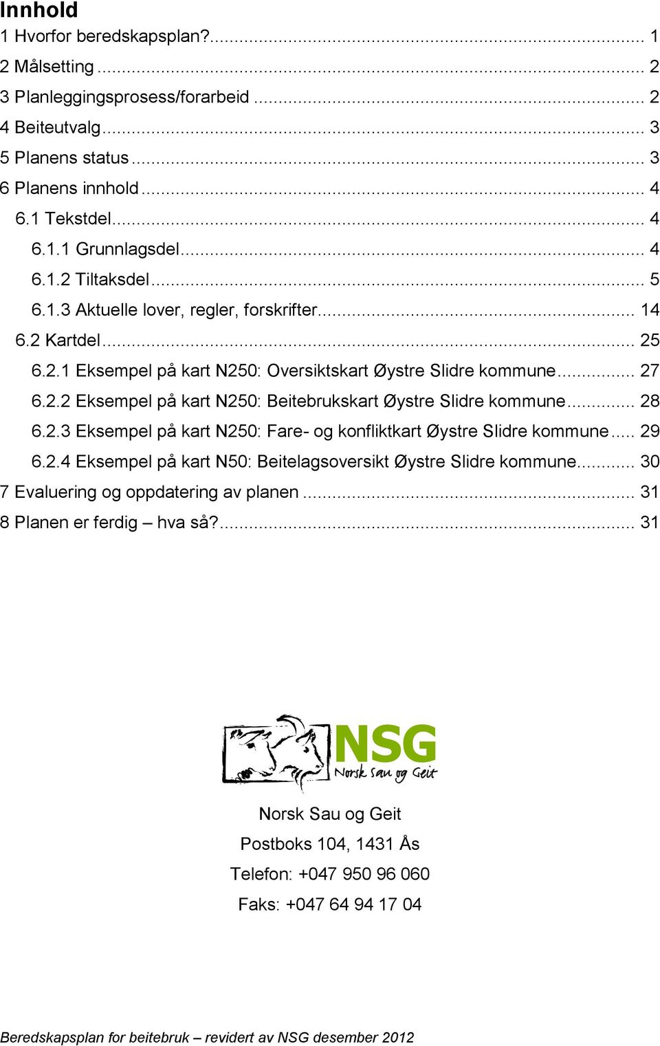 .. 28 6.2.3 Eksempel på kart N250: Fare- og konfliktkart Øystre Slidre kommune... 29 6.2.4 Eksempel på kart N50: Beitelagsoversikt Øystre Slidre kommune.