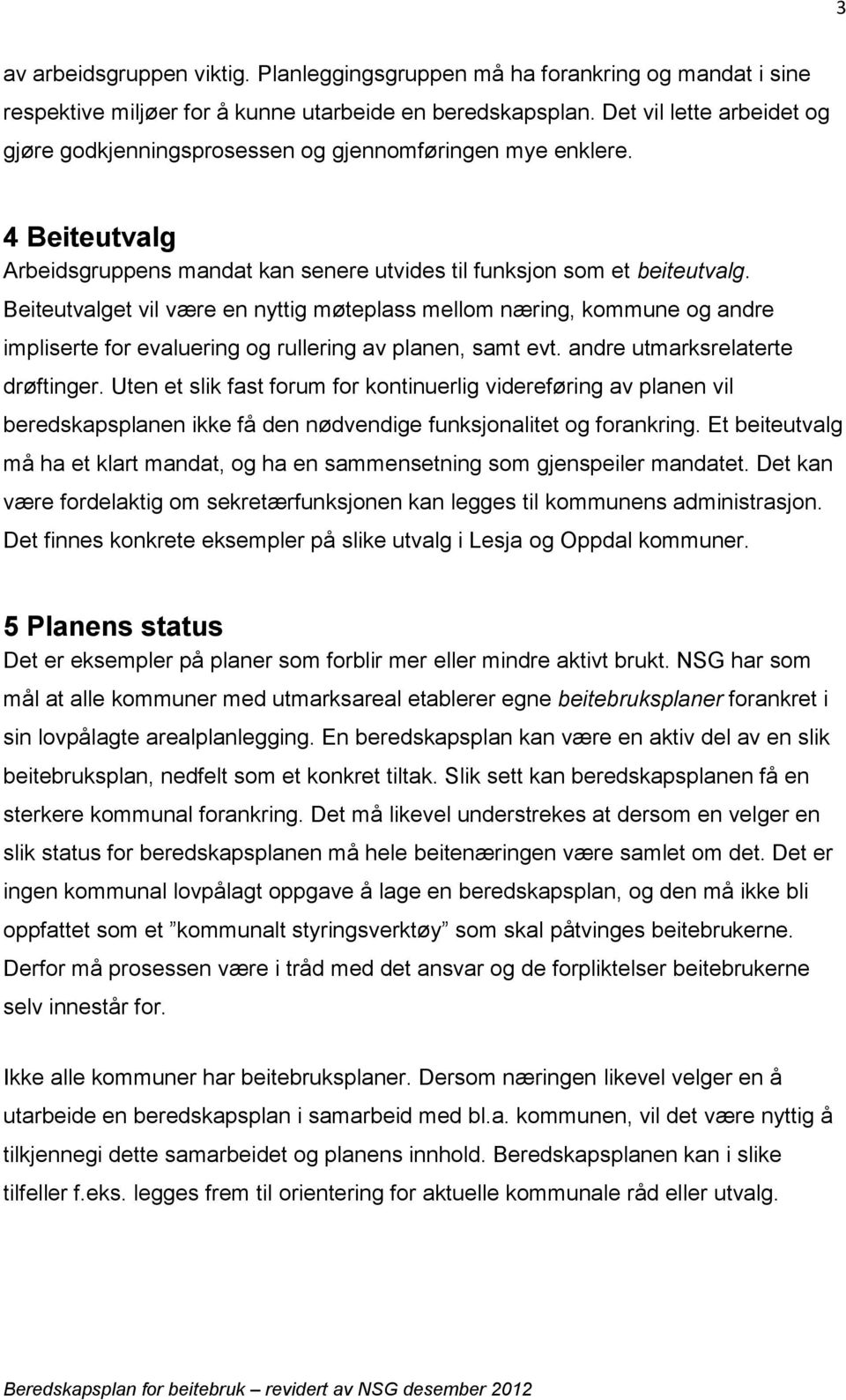 Beiteutvalget vil være en nyttig møteplass mellom næring, kommune og andre impliserte for evaluering og rullering av planen, samt evt. andre utmarksrelaterte drøftinger.