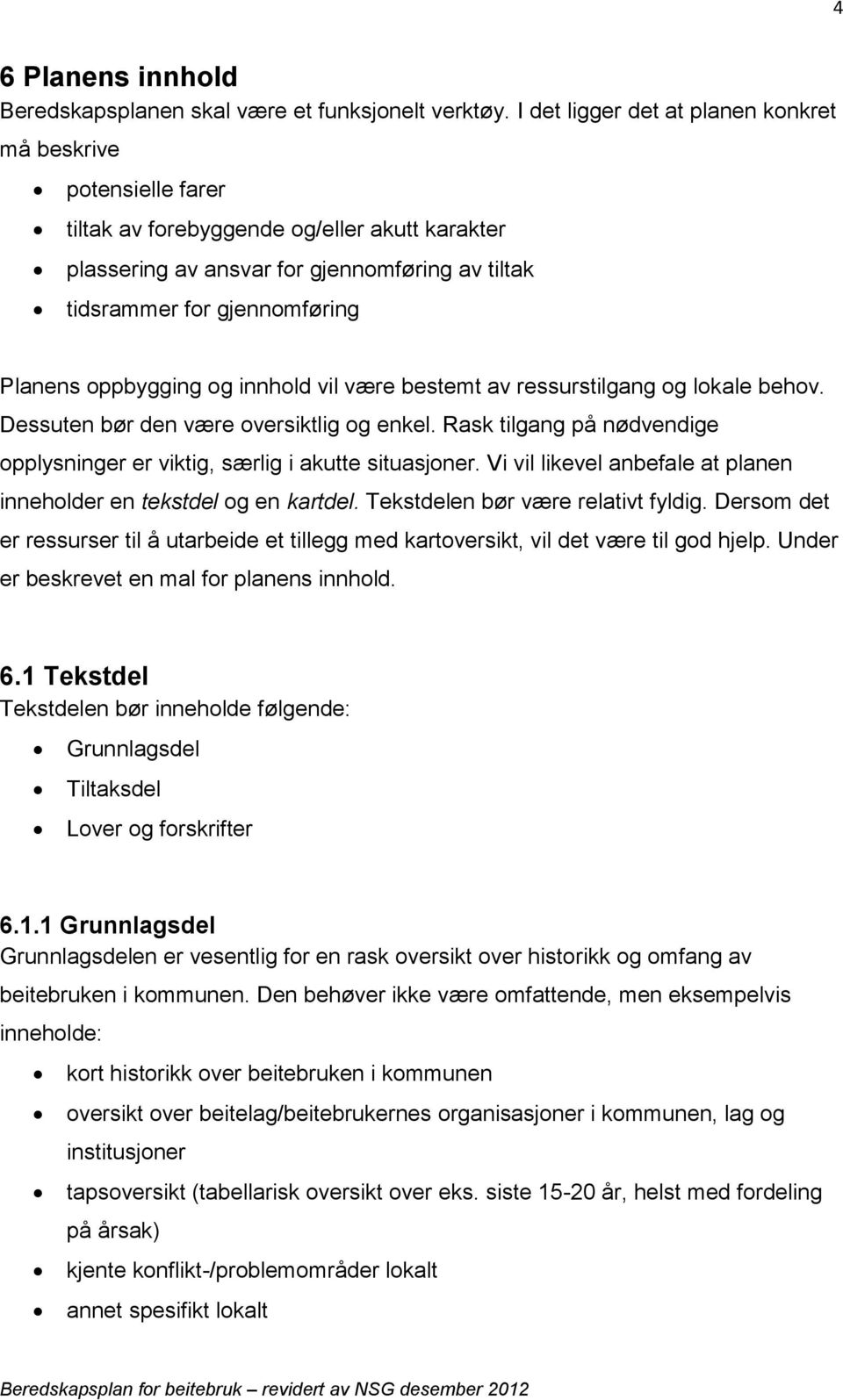 oppbygging og innhold vil være bestemt av ressurstilgang og lokale behov. Dessuten bør den være oversiktlig og enkel. Rask tilgang på nødvendige opplysninger er viktig, særlig i akutte situasjoner.