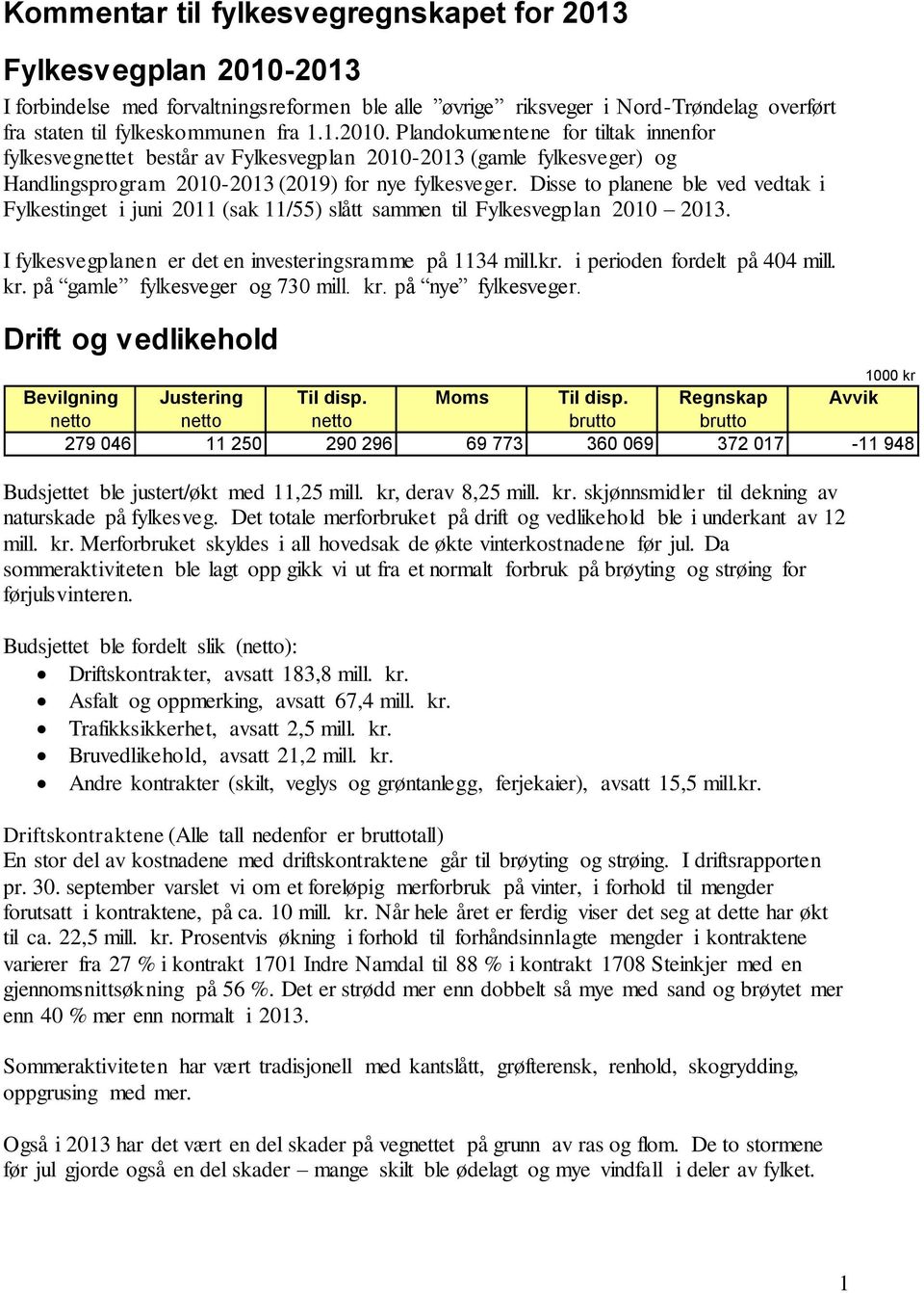 Plandokumentene for tiltak innenfor fylkesvegnettet består av Fylkesvegplan 2010-2013 (gamle fylkesveger) og Handlingsprogram 2010-2013 (2019) for nye fylkesveger.