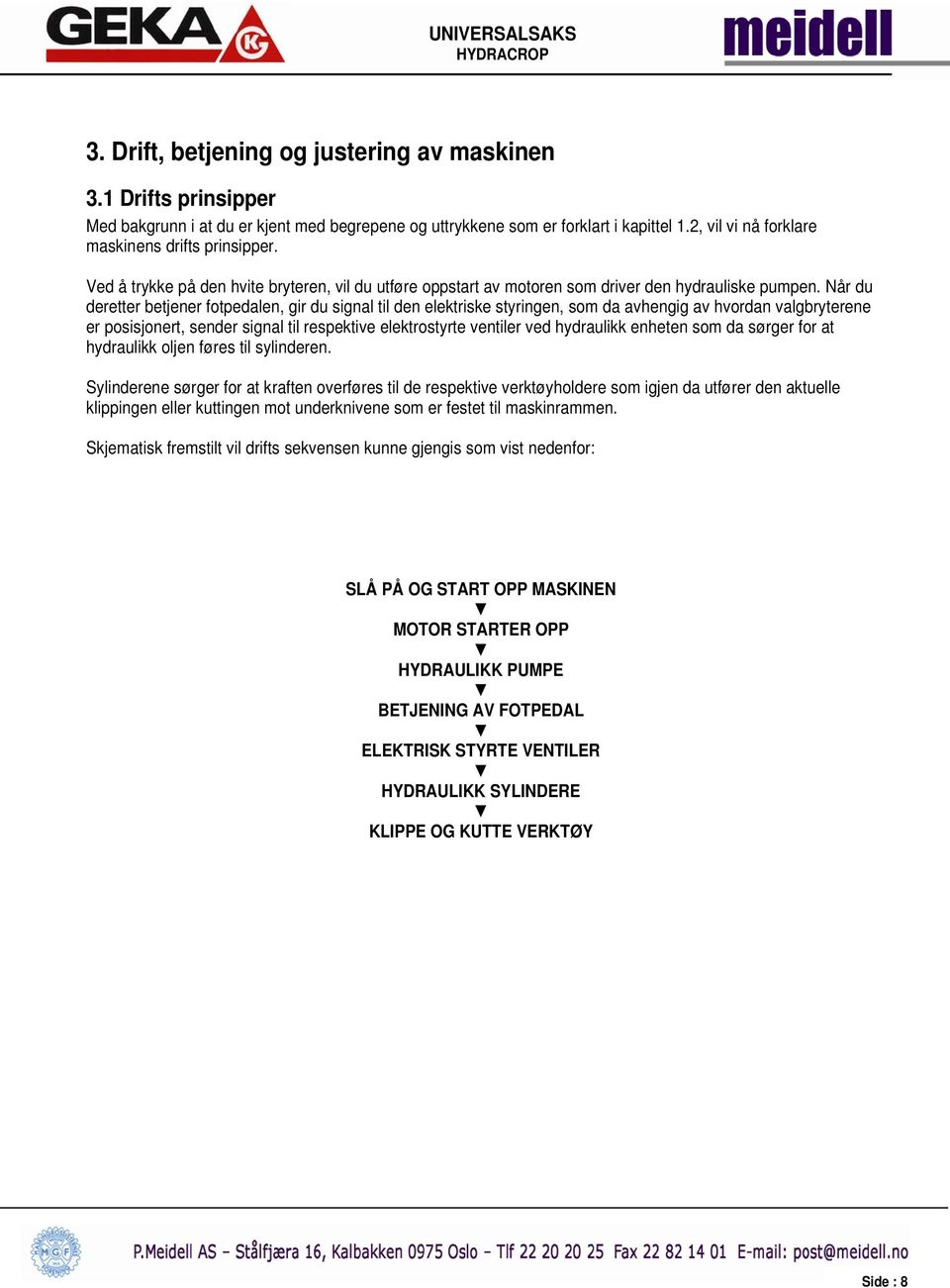 Når du deretter betjener fotpedalen, gir du signal til den elektriske styringen, som da avhengig av hvordan valgbryterene er posisjonert, sender signal til respektive elektrostyrte ventiler ved