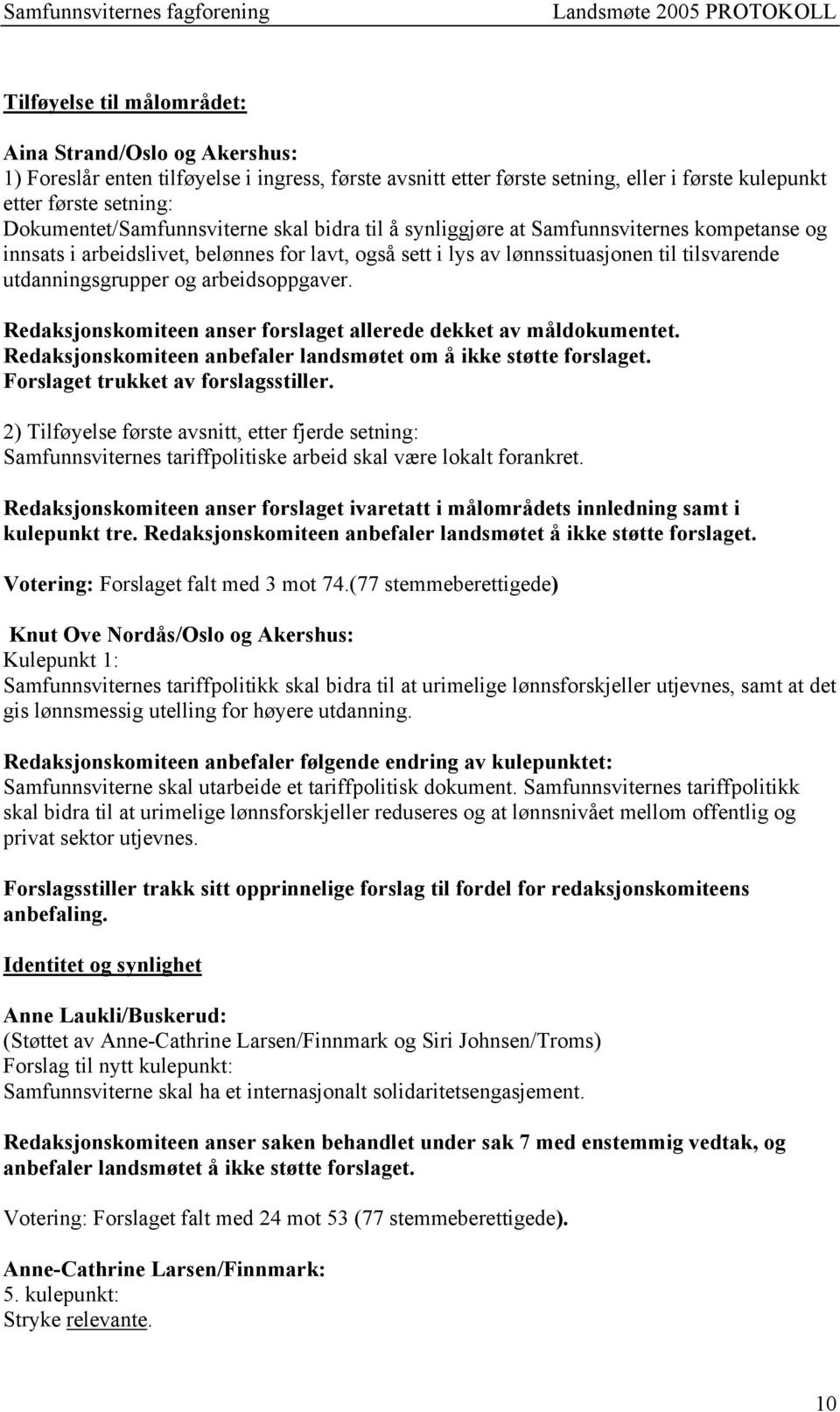 utdanningsgrupper og arbeidsoppgaver. Redaksjonskomiteen anser forslaget allerede dekket av måldokumentet. Redaksjonskomiteen anbefaler landsmøtet om å ikke støtte forslaget.