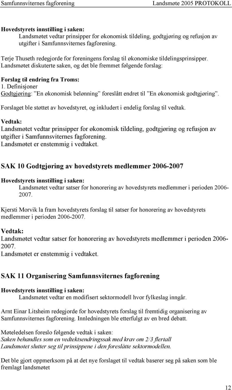 Definisjoner Godtgjøring: En økonomisk belønning foreslått endret til En økonomisk godtgjøring. Forslaget ble støttet av hovedstyret, og inkludert i endelig forslag til vedtak.