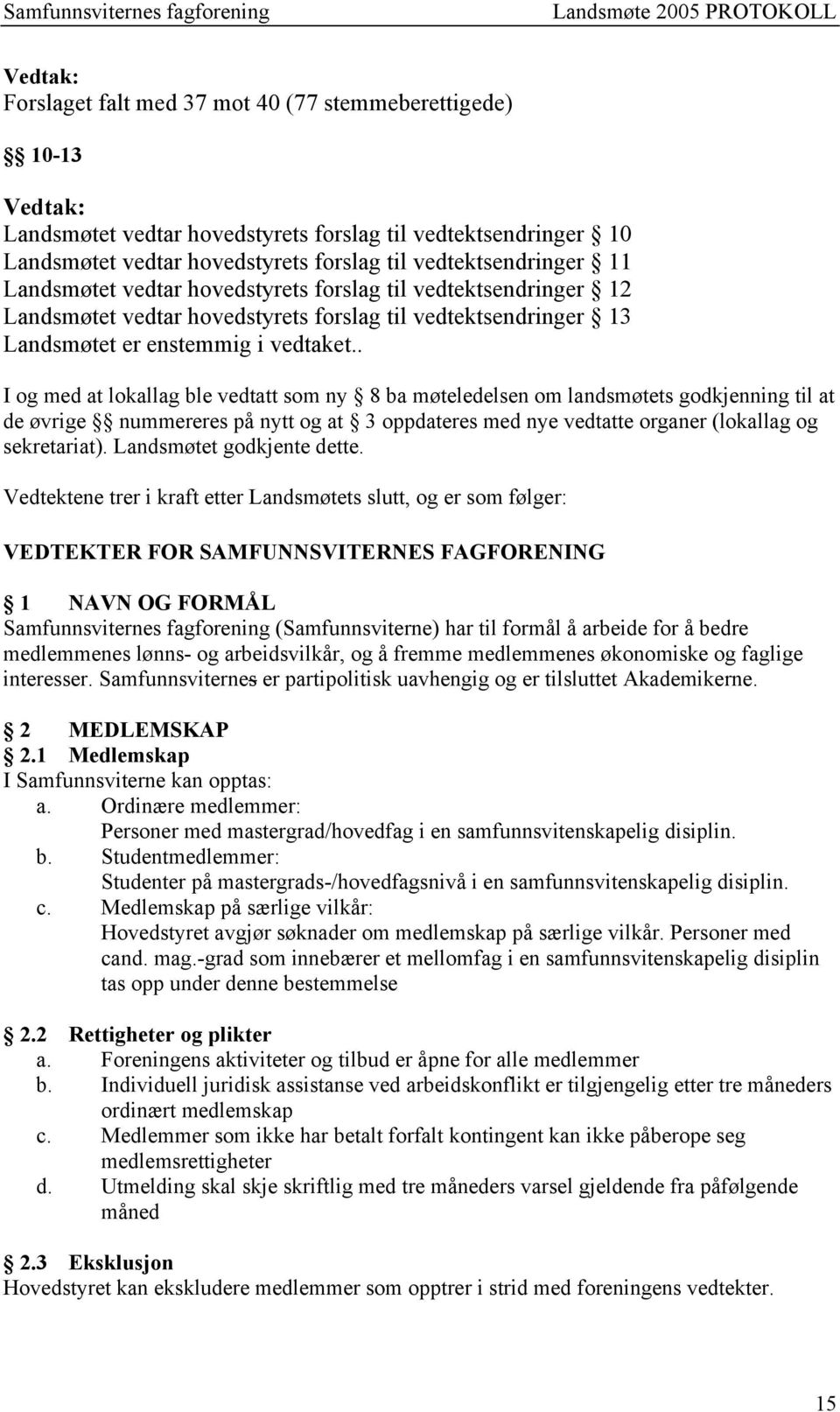 I og med at lokallag ble vedtatt som ny 8 ba møteledelsen om landsmøtets godkjenning til at de øvrige nummereres på nytt og at 3 oppdateres med nye vedtatte organer (lokallag og sekretariat).