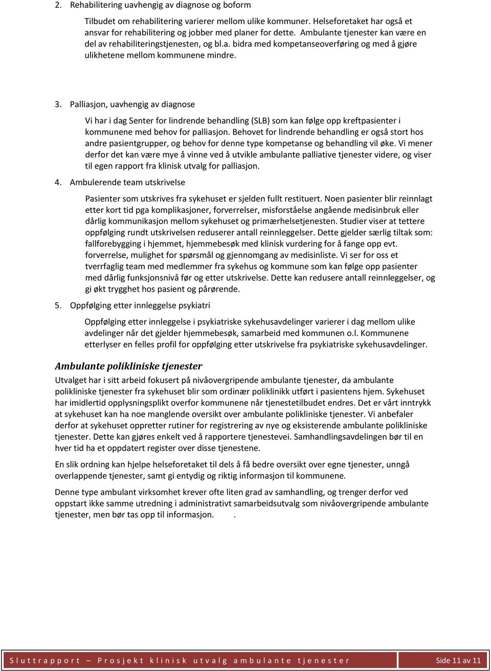 Palliasjon, uavhengig av diagnose Vi har i dag Senter for lindrende behandling (SLB) som kan følge opp kreftpasienter i kommunene med behov for palliasjon.