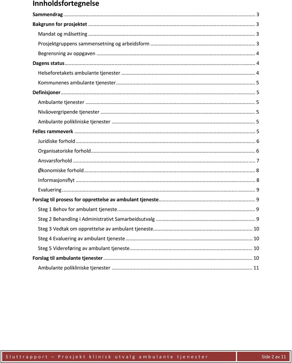 .. 5 Felles rammeverk... 5 Juridiske forhold... 6 Organisatoriske forhold... 6 Ansvarsforhold... 7 Økonomiske forhold... 8 Informasjonsflyt... 8 Evaluering.