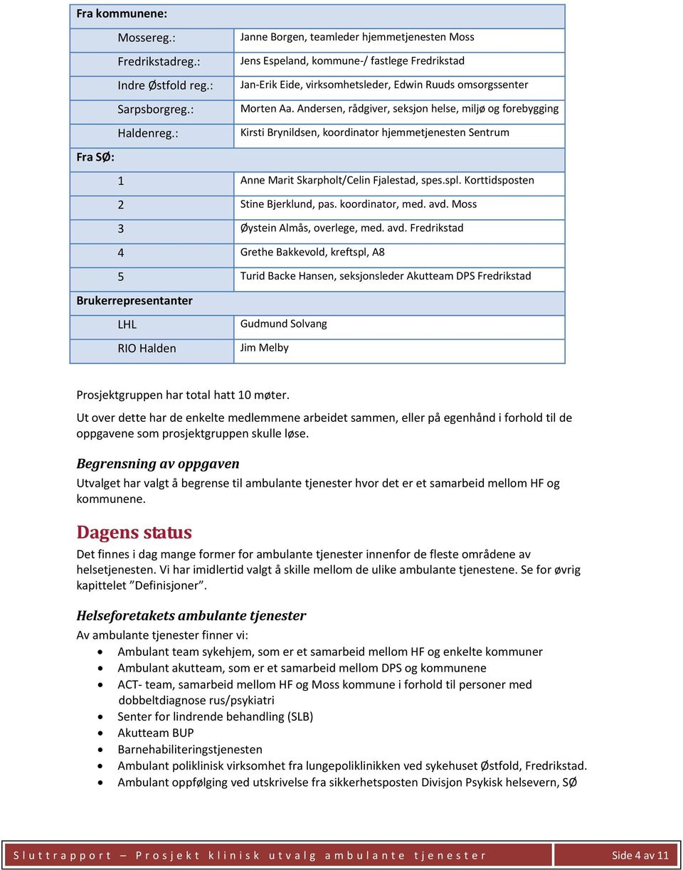 Andersen, rådgiver, seksjon helse, miljø og forebygging Kirsti Brynildsen, koordinator hjemmetjenesten Sentrum Fra SØ: 1 Anne Marit Skarpholt/Celin Fjalestad, spes.spl.