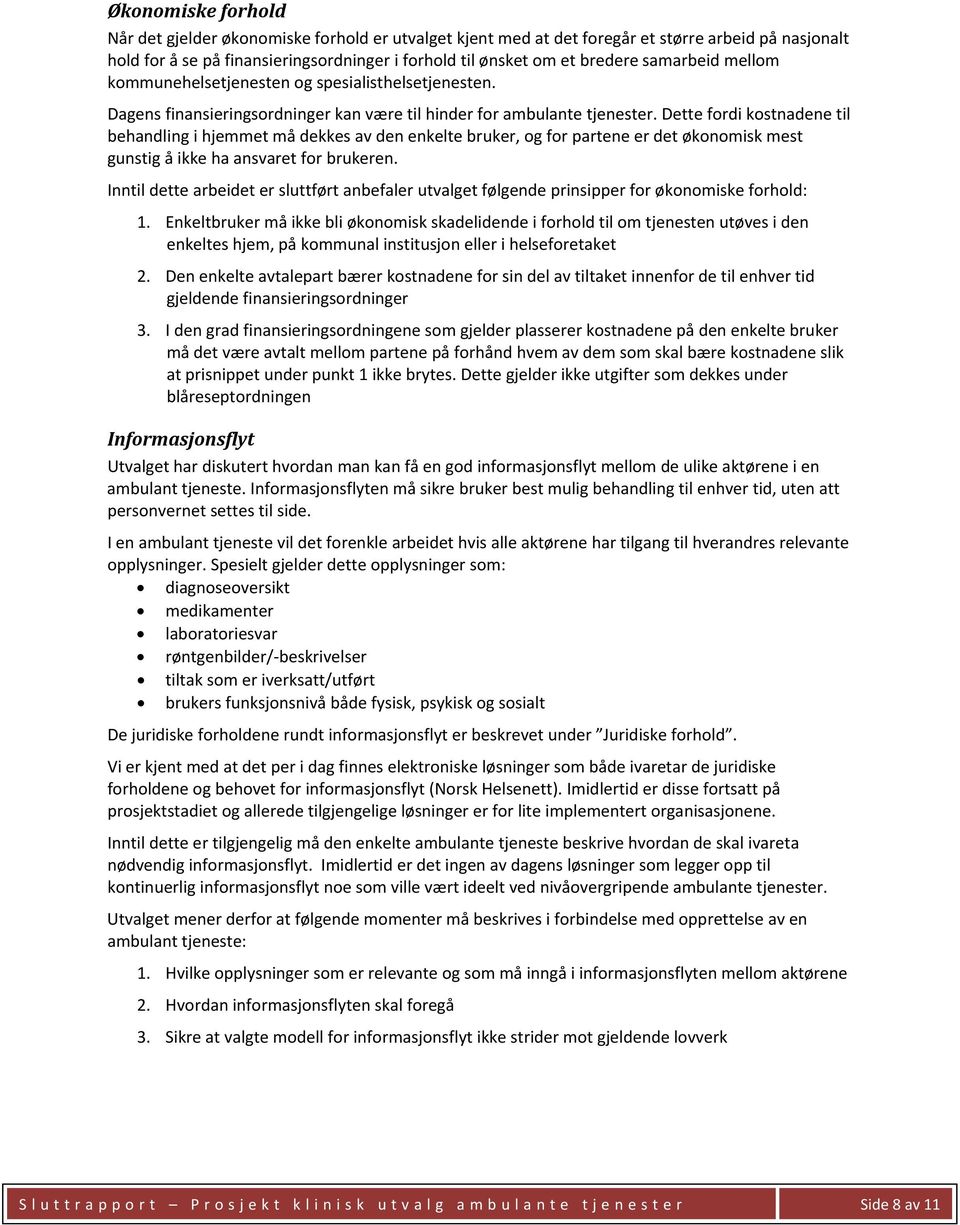 Dette fordi kostnadene til behandling i hjemmet må dekkes av den enkelte bruker, og for partene er det økonomisk mest gunstig å ikke ha ansvaret for brukeren.