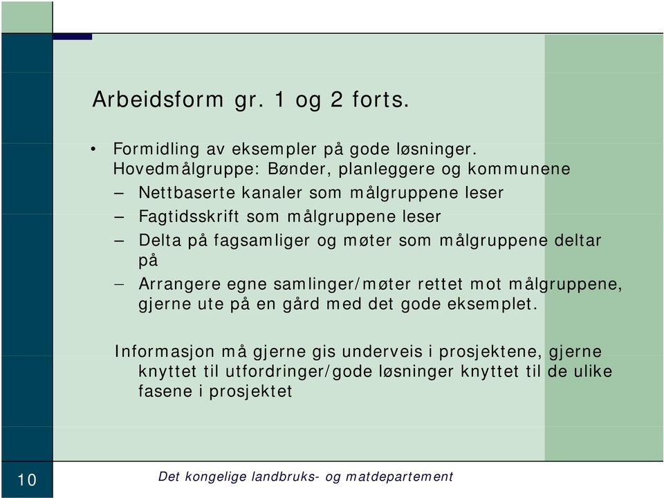 fagsamliger og møter som målgruppene deltar på Arrangere egne samlinger/møter rettet mot målgruppene, gjerne ute på en gård med det