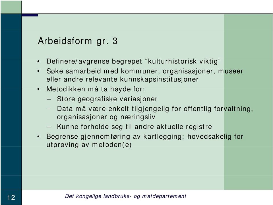 relevante kunnskapsinstitusjoner Metodikken må ta høyde for: Store geografiske variasjoner Data må være enkelt