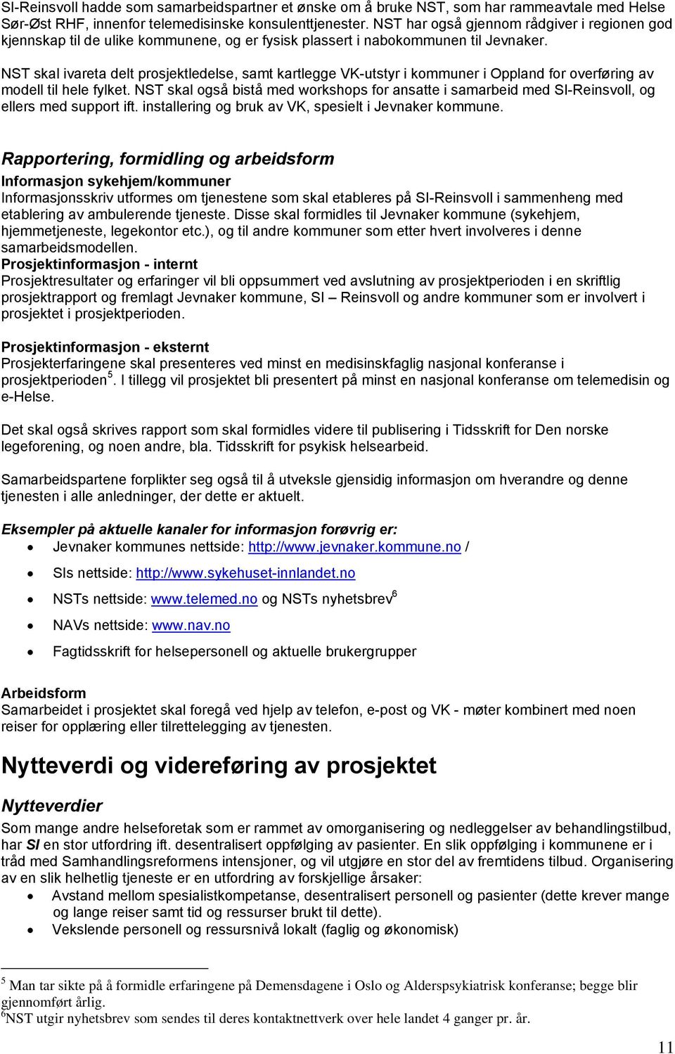 NST skal ivareta delt prosjektledelse, samt kartlegge VK-utstyr i kommuner i Oppland for overføring av modell til hele fylket.