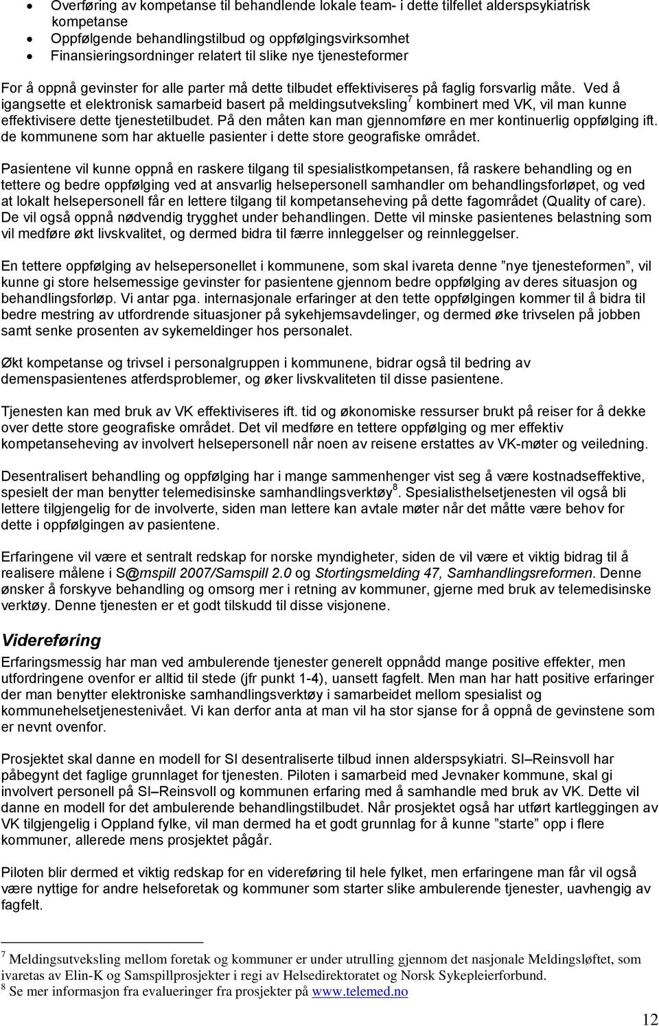 Ved å igangsette et elektronisk samarbeid basert på meldingsutveksling 7 kombinert med VK, vil man kunne effektivisere dette tjenestetilbudet.