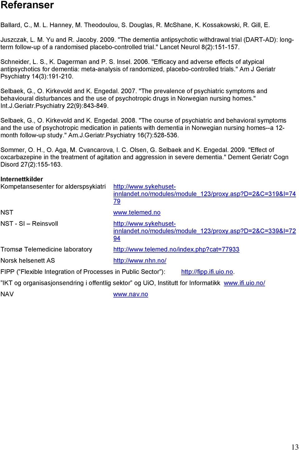 "Efficacy and adverse effects of atypical antipsychotics for dementia: meta-analysis of randomized, placebo-controlled trials." Am J Geriatr Psychiatry 14(3):191-210. Selbaek, G., O. Kirkevold and K.