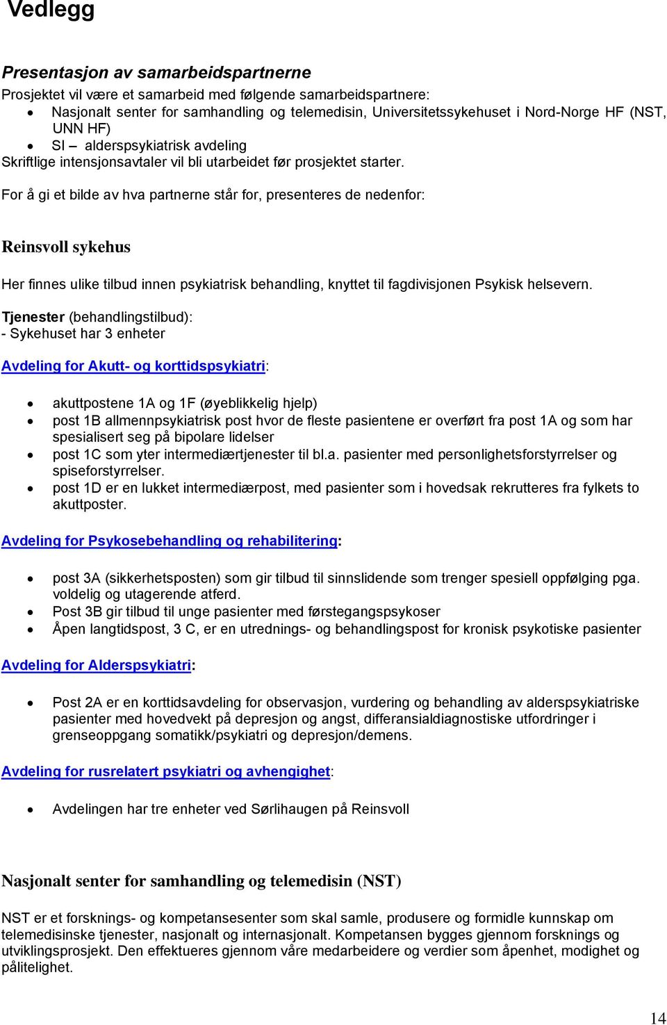 For å gi et bilde av hva partnerne står for, presenteres de nedenfor: Reinsvoll sykehus Her finnes ulike tilbud innen psykiatrisk behandling, knyttet til fagdivisjonen Psykisk helsevern.