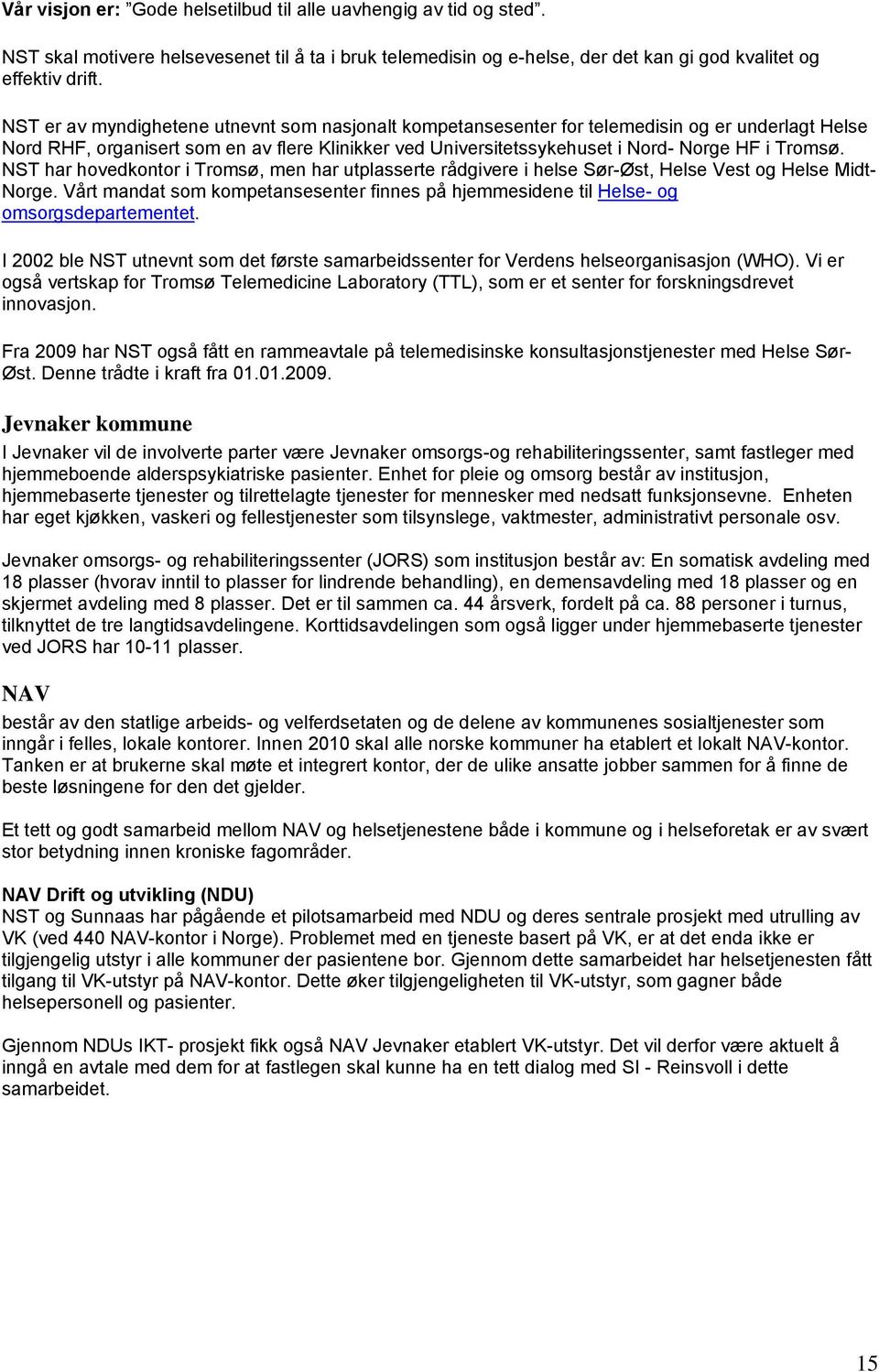 NST har hovedkontor i Tromsø, men har utplasserte rådgivere i helse Sør-Øst, Helse Vest og Helse Midt- Norge.