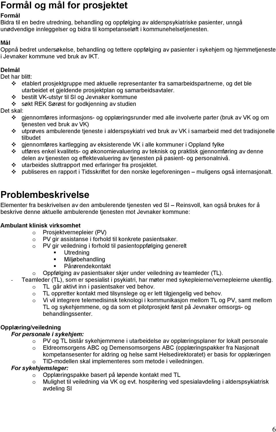 Delmål Det har blitt: etablert prosjektgruppe med aktuelle representanter fra samarbeidspartnerne, og det ble utarbeidet et gjeldende prosjektplan og samarbeidsavtaler.