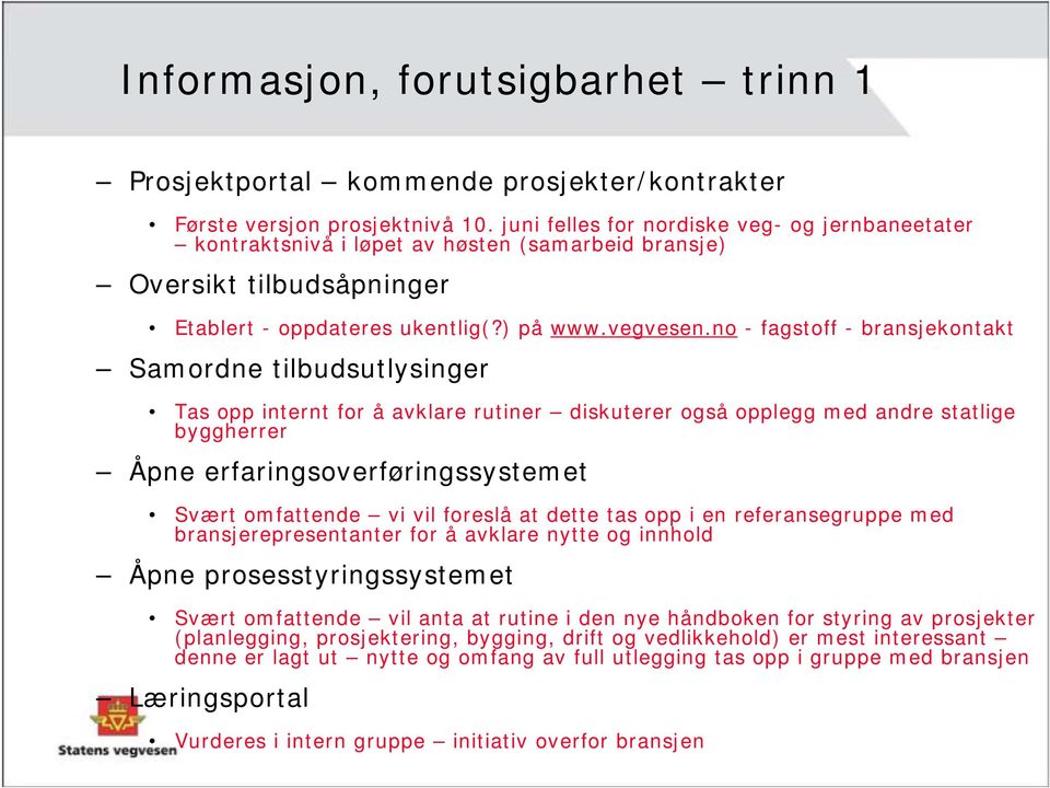 no - fagstoff - bransjekontakt Samordne tilbudsutlysinger Tas opp internt for å avklare rutiner diskuterer også opplegg med andre statlige byggherrer Åpne erfaringsoverføringssystemet Svært