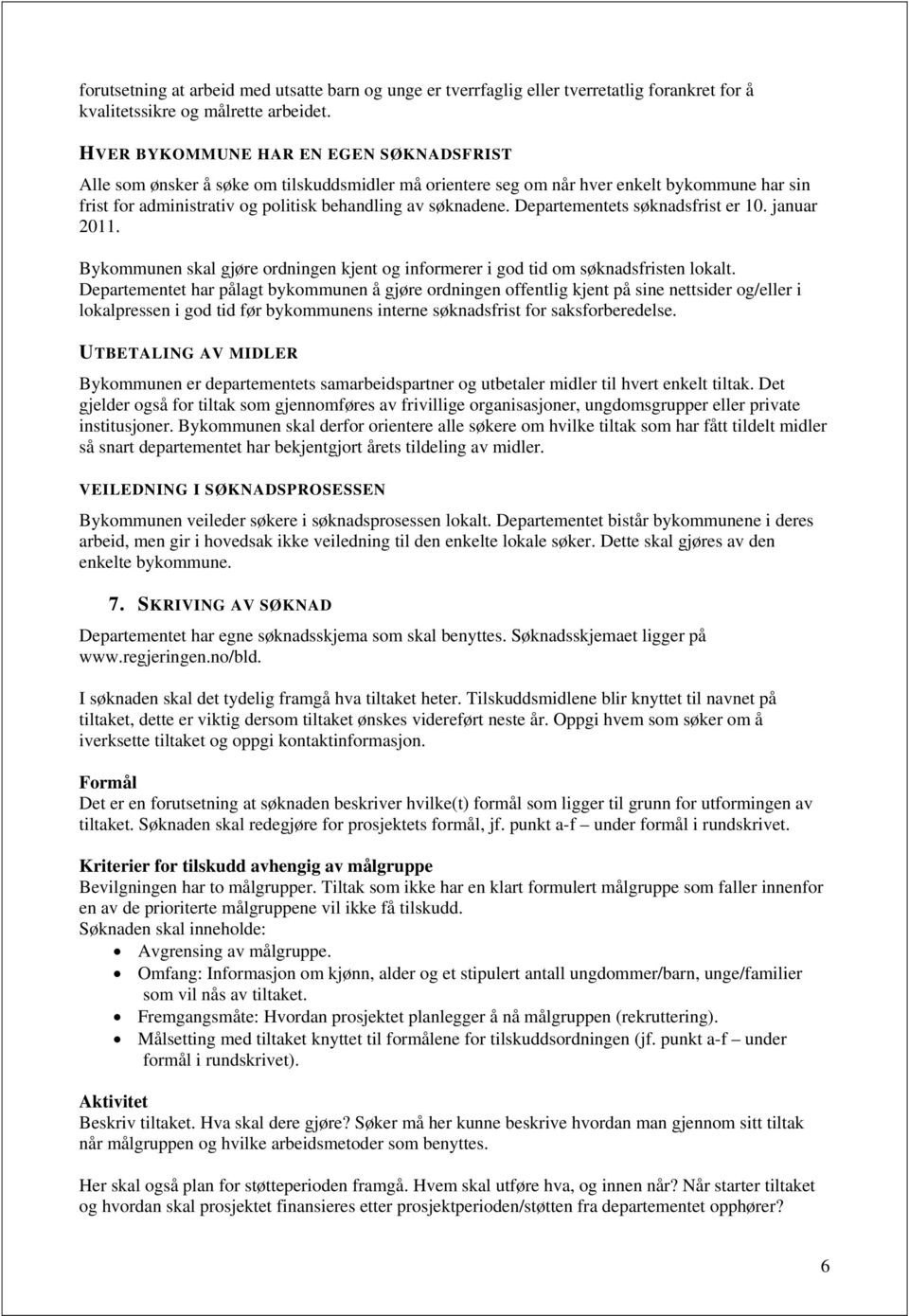 Departementets søknadsfrist er 10. januar 2011. Bykommunen skal gjøre ordningen kjent og informerer i god tid om søknadsfristen lokalt.