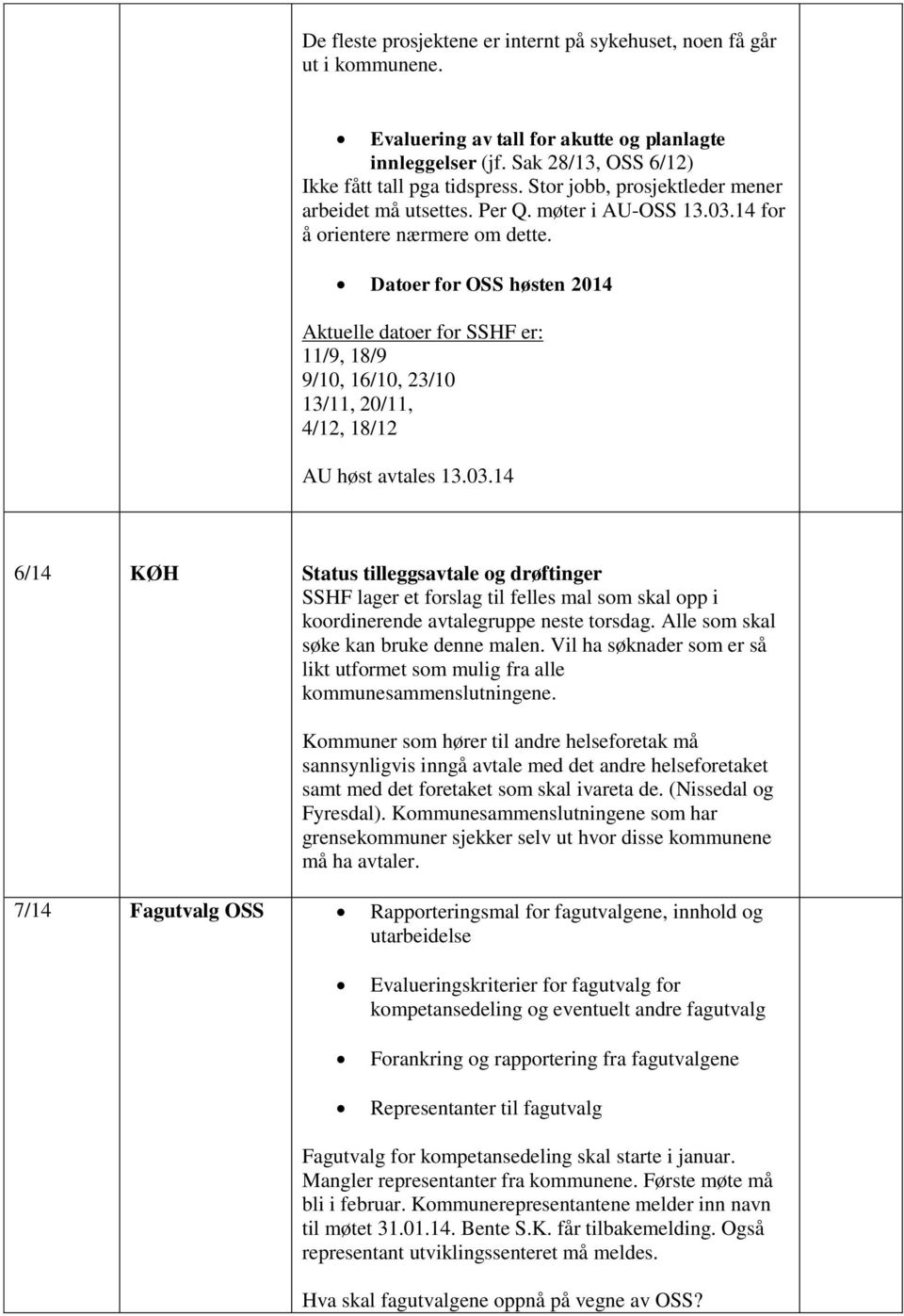 Datoer for OSS høsten 2014 Aktuelle datoer for er: 11/9, 18/9 9/10, 16/10, 23/10 13/11, 20/11, 4/12, 18/12 AU høst avtales 13.03.