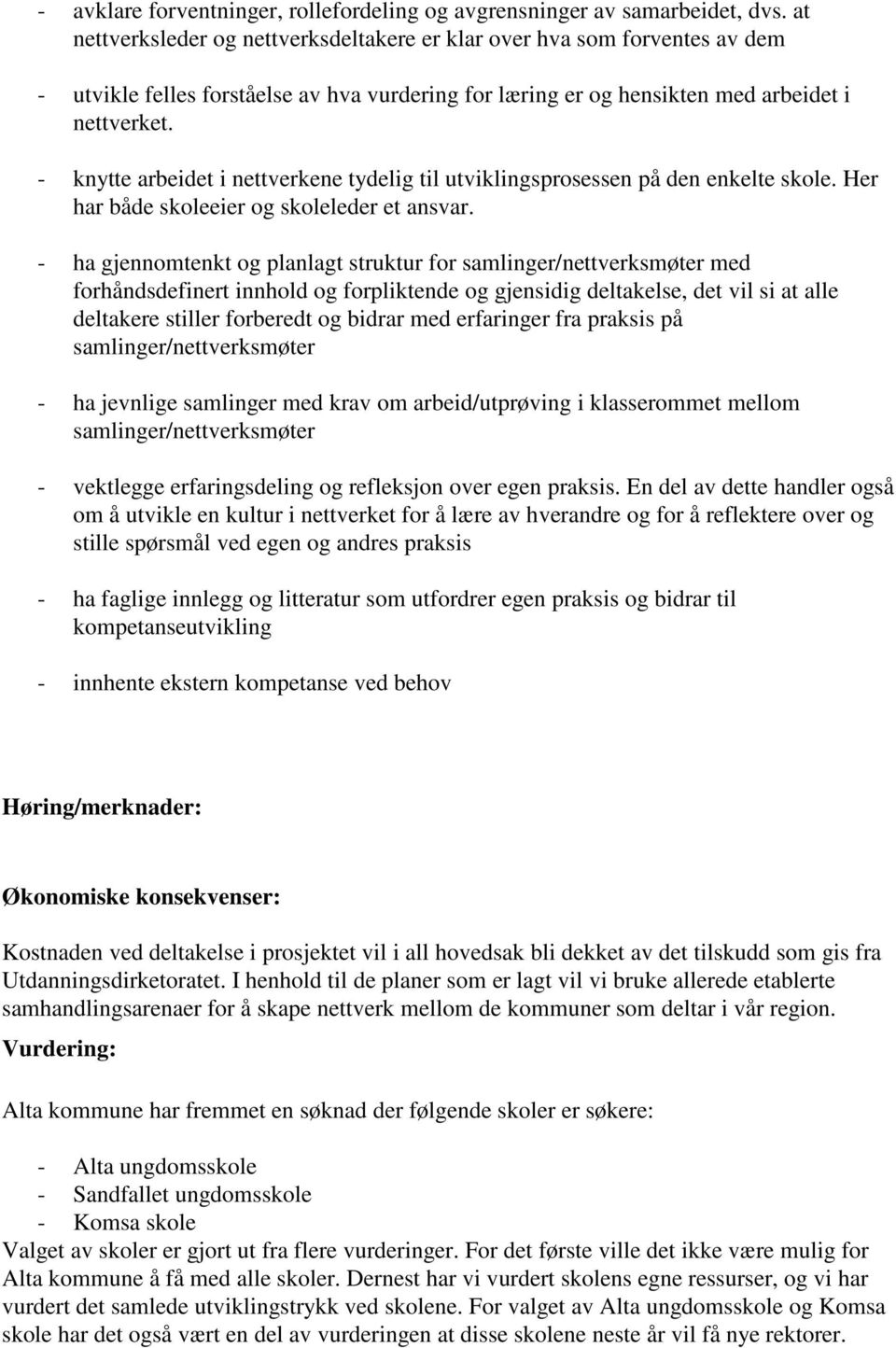 - knytte arbeidet i nettverkene tydelig til utviklingsprosessen på den enkelte skole. Her har både skoleeier og skoleleder et ansvar.