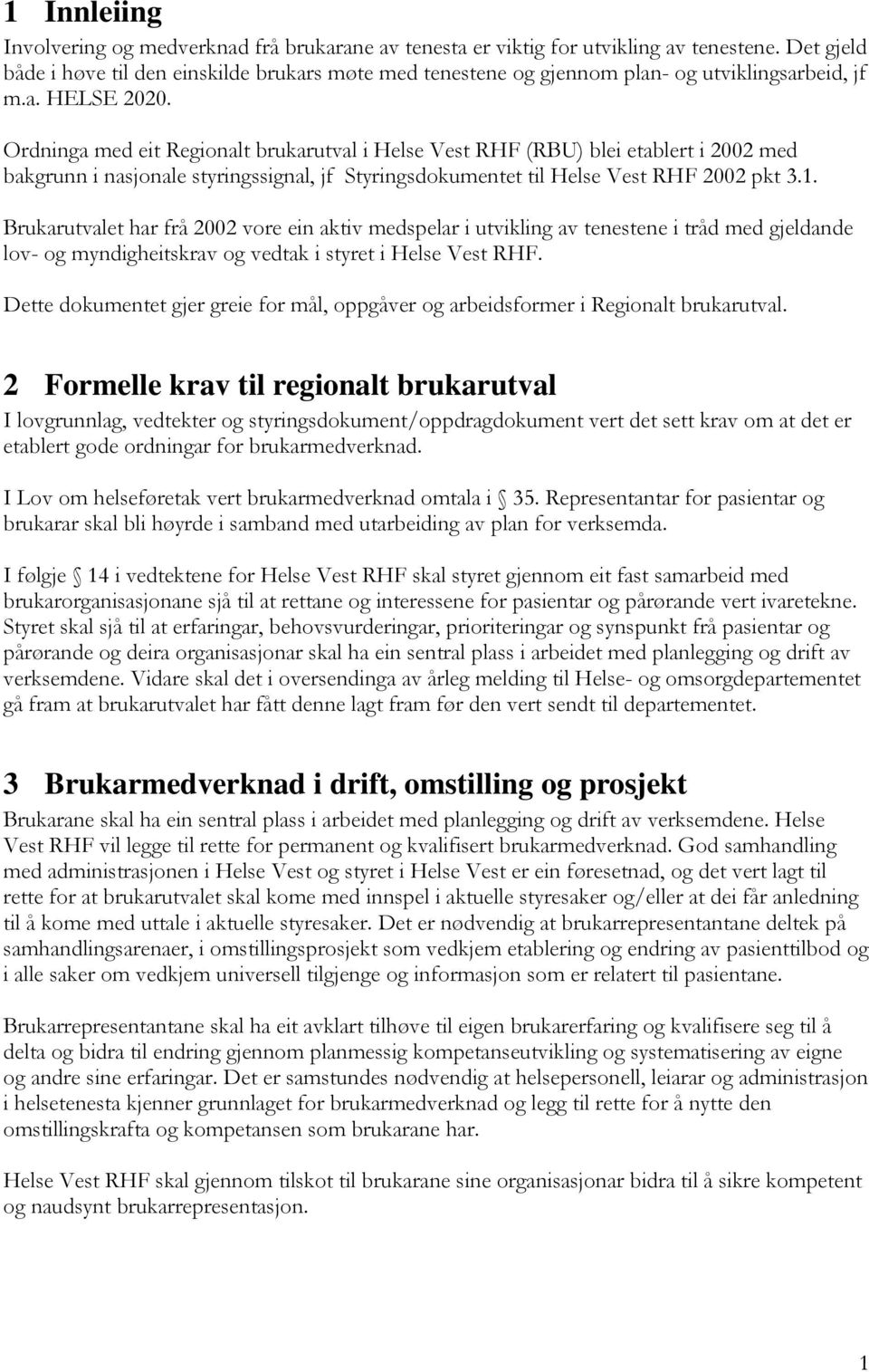 Ordninga med eit Regionalt brukarutval i Helse Vest RHF (RBU) blei etablert i 2002 med bakgrunn i nasjonale styringssignal, jf Styringsdokumentet til Helse Vest RHF 2002 pkt 3.1.