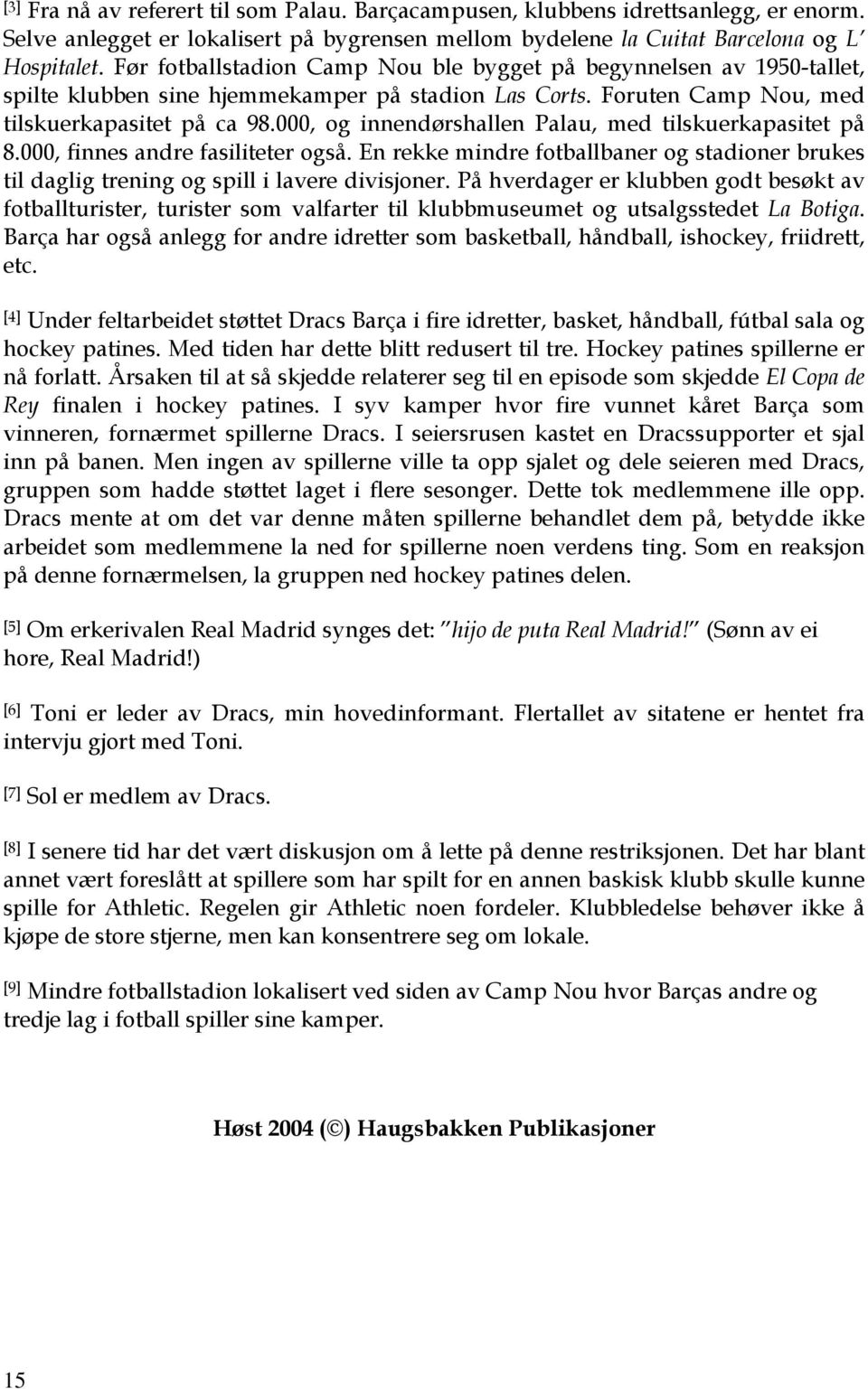 000, og innendørshallen Palau, med tilskuerkapasitet på 8.000, finnes andre fasiliteter også. En rekke mindre fotballbaner og stadioner brukes til daglig trening og spill i lavere divisjoner.