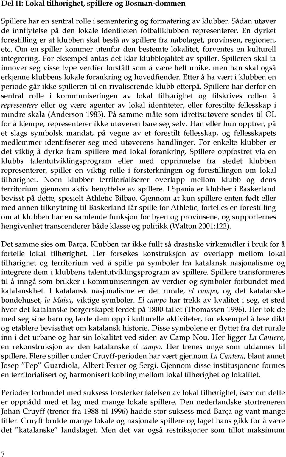 Om en spiller kommer utenfor den bestemte lokalitet, forventes en kulturell integrering. For eksempel antas det klar klubblojalitet av spiller.