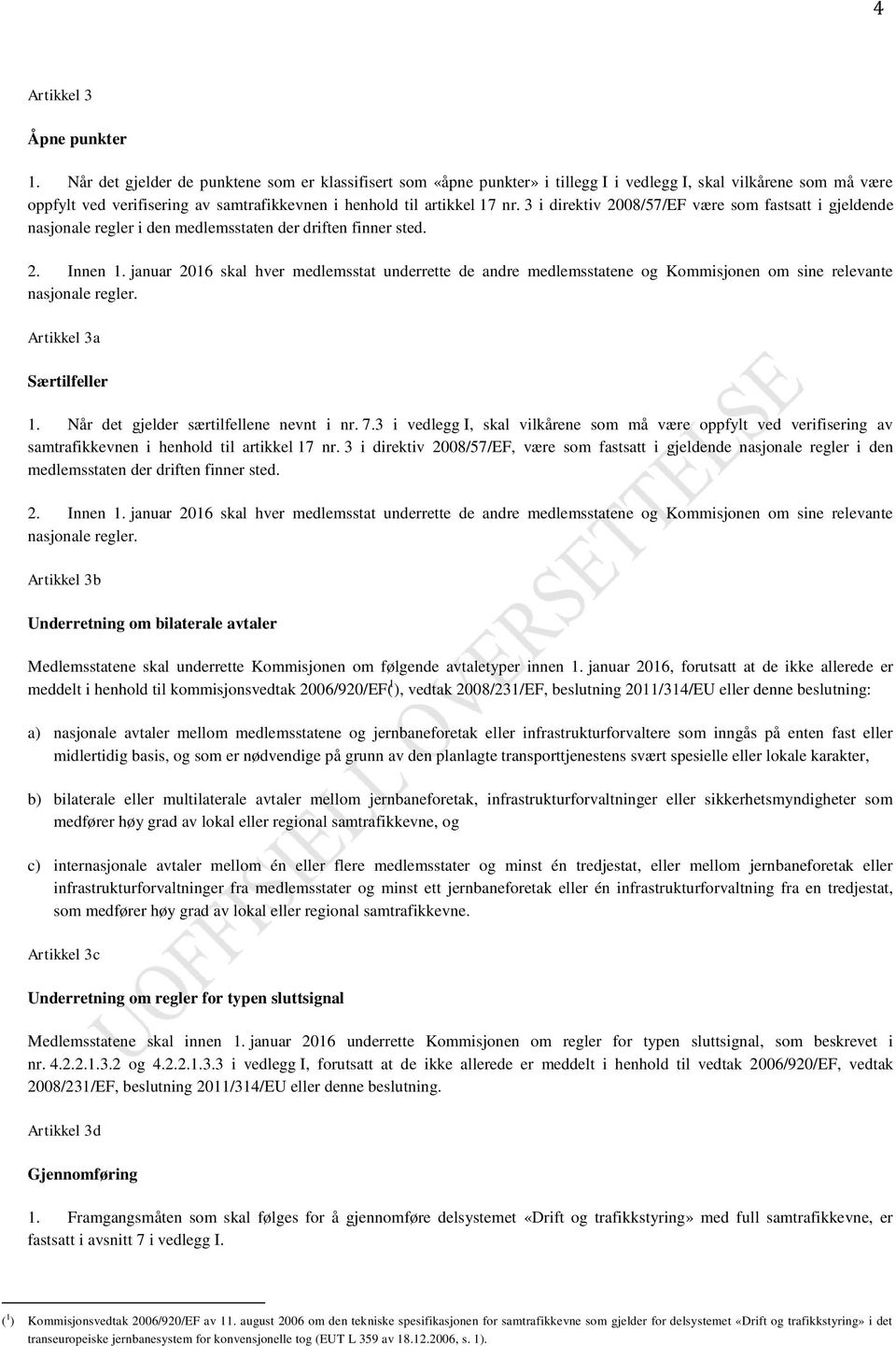 3 i direktiv 2008/57/EF være som fastsatt i gjeldende nasjonale regler i den medlemsstaten der driften finner sted. 2. Innen 1.