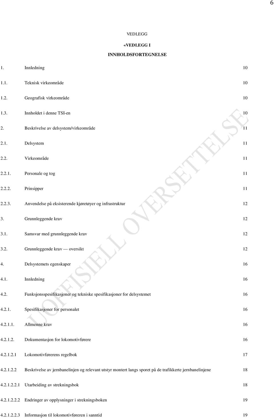 Delsystemets egenskaper 16 4.1. Innledning 16 4.2. Funksjonsspesifikasjoner og tekniske spesifikasjoner for delsystemet 16 4.2.1. Spesifikasjoner for personalet 16 4.2.1.1. Allmenne krav 16 4.2.1.2. Dokumentasjon for lokomotivførere 16 4.